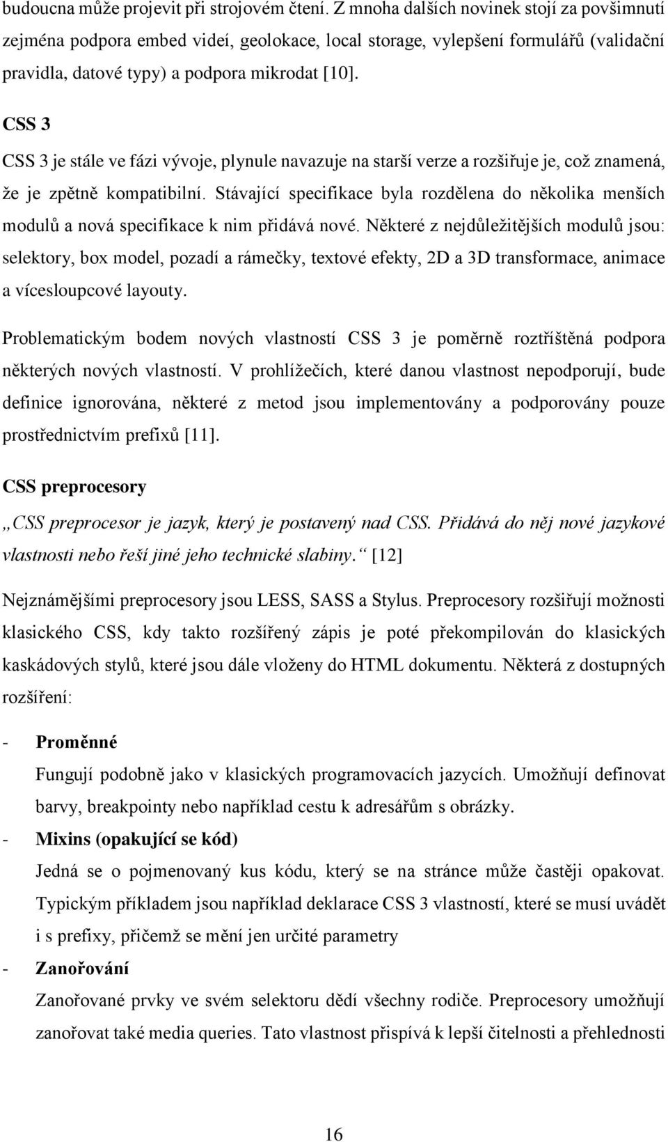 CSS 3 CSS 3 je stále ve fázi vývoje, plynule navazuje na starší verze a rozšiřuje je, což znamená, že je zpětně kompatibilní.