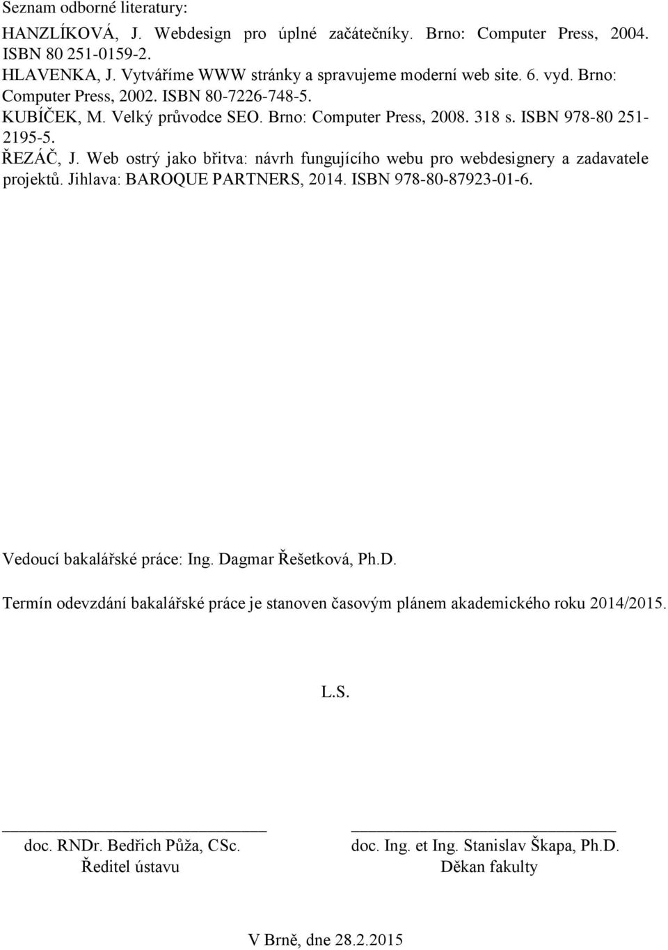 Web ostrý jako břitva: návrh fungujícího webu pro webdesignery a zadavatele projektů. Jihlava: BAROQUE PARTNERS, 2014. ISBN 978-80-87923-01-6. Vedoucí bakalářské práce: Ing.