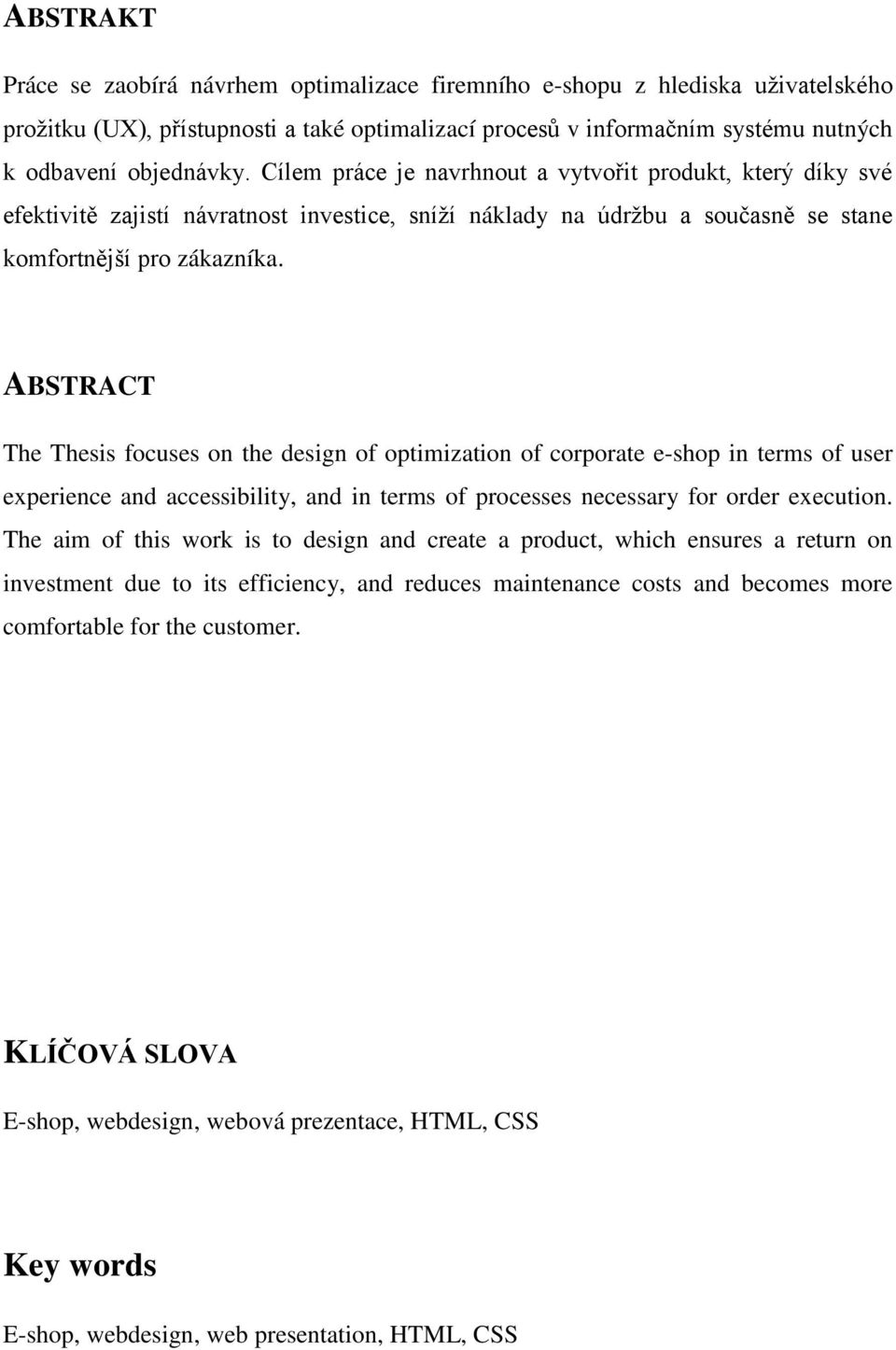 ABSTRACT The Thesis focuses on the design of optimization of corporate e-shop in terms of user experience and accessibility, and in terms of processes necessary for order execution.