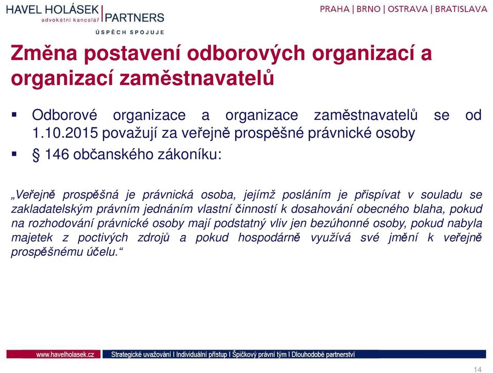 přispívat v souladu se zakladatelským právním jednáním vlastní činností k dosahování obecného blaha, pokud na rozhodování právnické