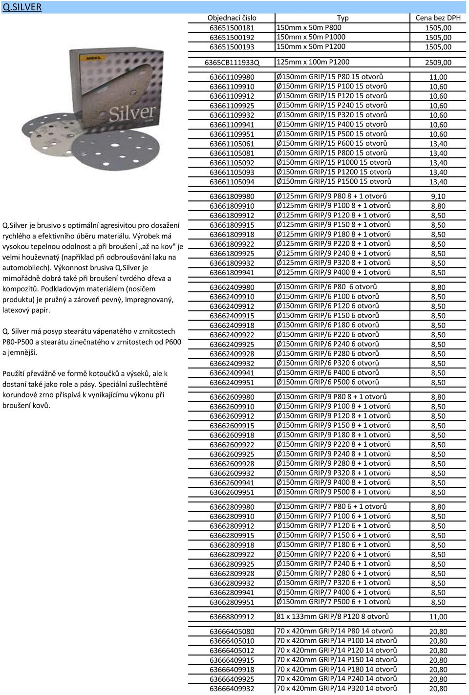 Silver je mimořádně dobrá také při broušení tvrdého dřeva a kompozitů. Podkladovým materiálem (nosičem produktu) je pružný a zároveň pevný, impregnovaný, latexový papír. Q.