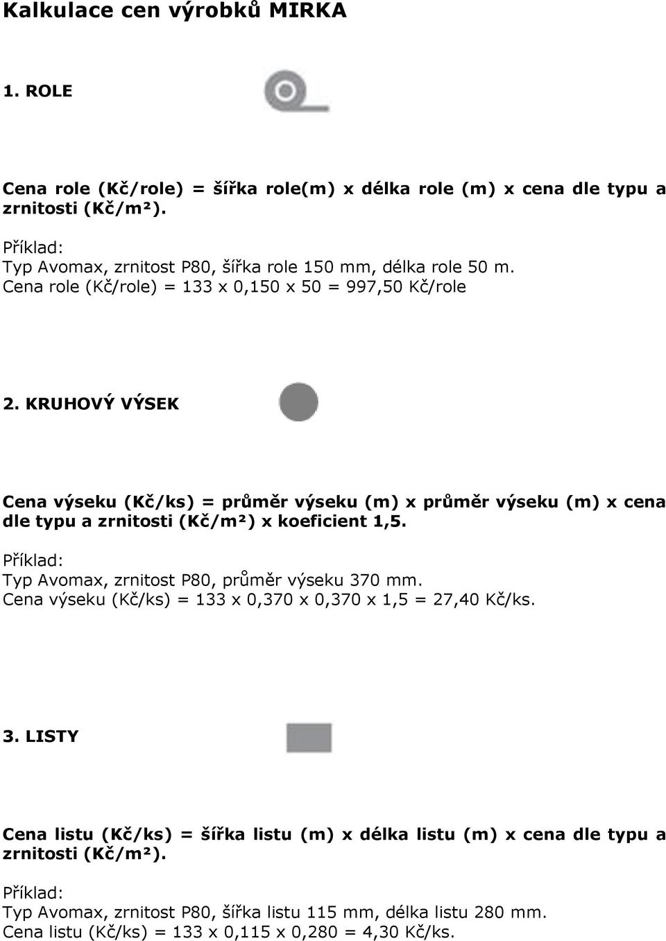 KRUHOVÝ VÝSEK Cena výseku (Kč/ks) = průměr výseku (m) x průměr výseku (m) x cena dle typu a zrnitosti (Kč/m²) x koeficient 1,5. Příklad: Typ Avomax, zrnitost P80, průměr výseku 370 mm.