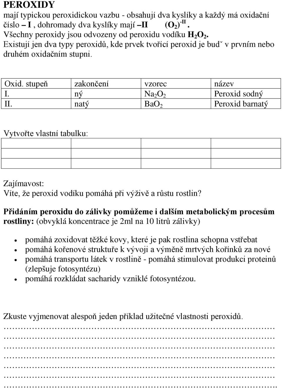 natý BaO 2 Peroxid barnatý Vytvořte vlastní tabulku: Zajímavost: Víte, že peroxid vodíku pomáhá při výživě a růstu rostlin?