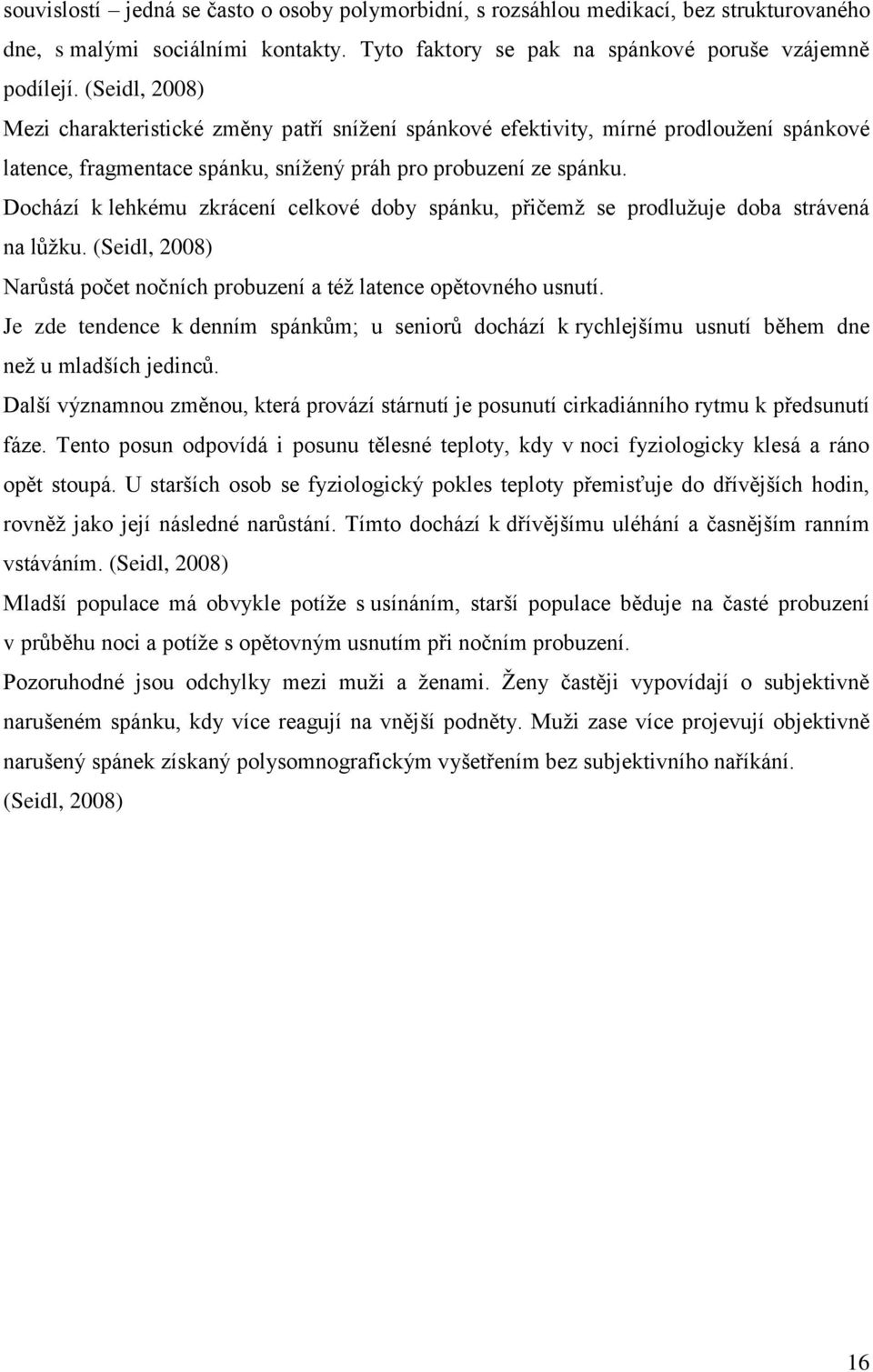 Dochází k lehkému zkrácení celkové doby spánku, přičemž se prodlužuje doba strávená na lůžku. (Seidl, 2008) Narůstá počet nočních probuzení a též latence opětovného usnutí.