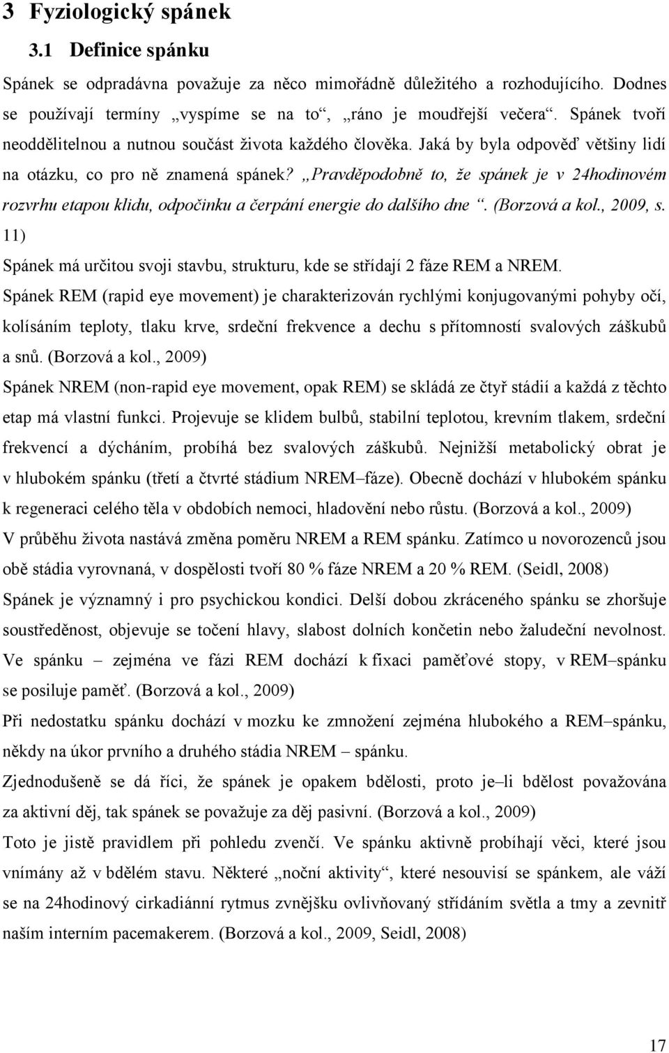 Pravděpodobně to, že spánek je v 24hodinovém rozvrhu etapou klidu, odpočinku a čerpání energie do dalšího dne. (Borzová a kol., 2009, s.