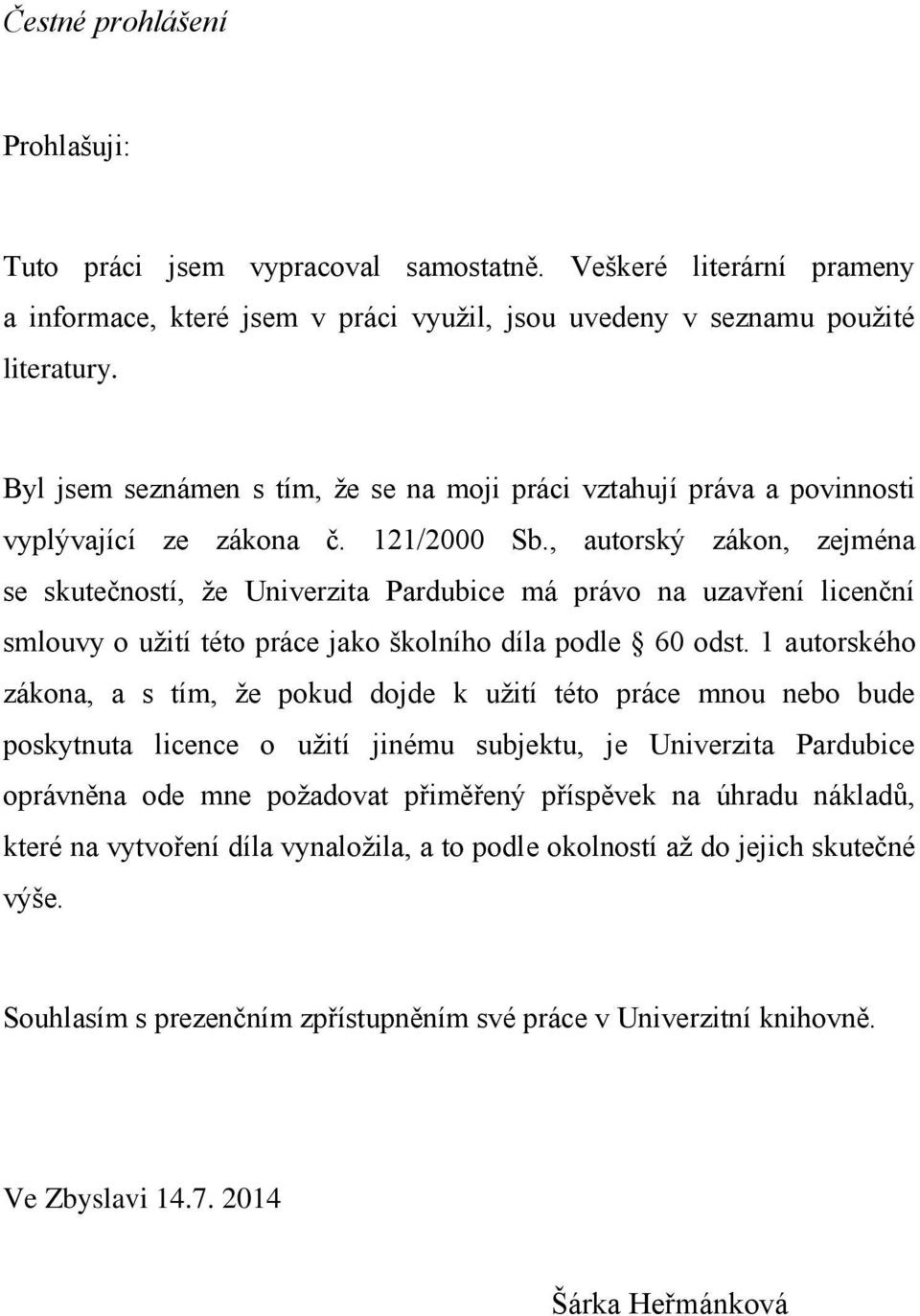 , autorský zákon, zejména se skutečností, že Univerzita Pardubice má právo na uzavření licenční smlouvy o užití této práce jako školního díla podle 60 odst.