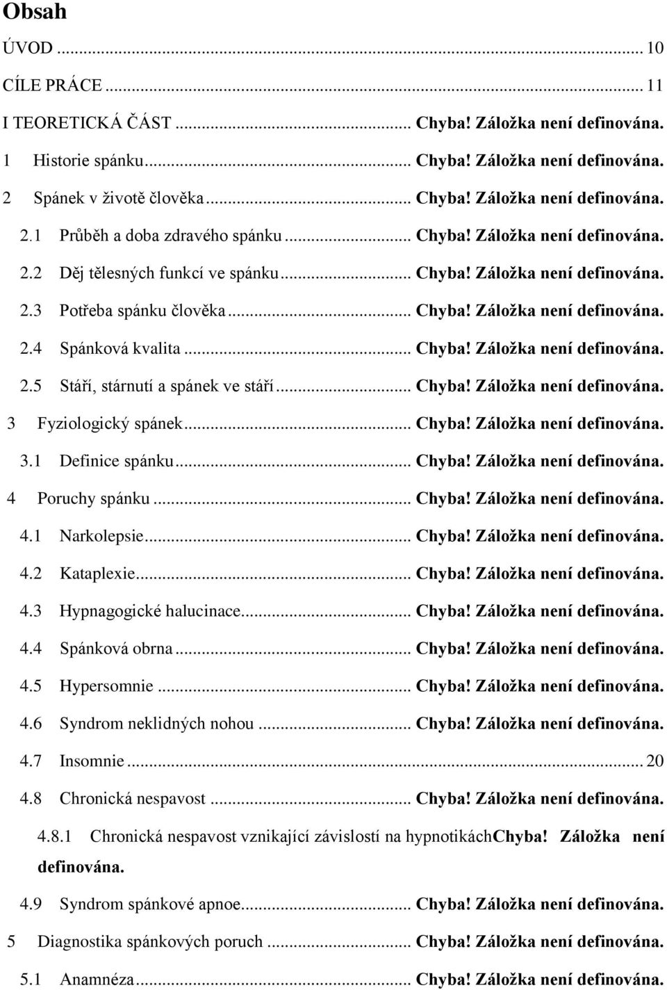 .. Chyba! Záložka není definována. 3 Fyziologický spánek... Chyba! Záložka není definována. 3.1 Definice spánku... Chyba! Záložka není definována. 4 Poruchy spánku... Chyba! Záložka není definována. 4.1 Narkolepsie.