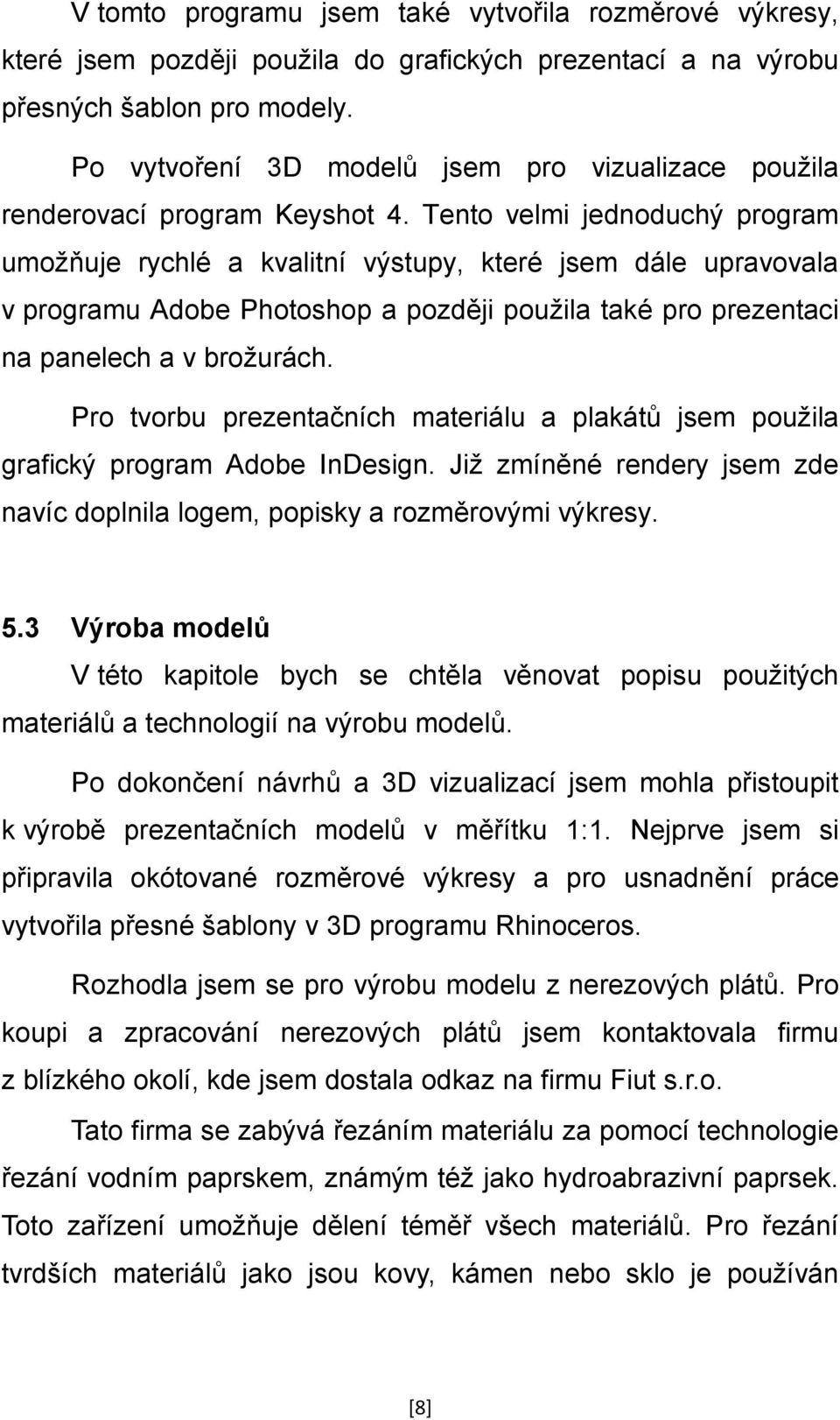 Tento velmi jednoduchý program umožňuje rychlé a kvalitní výstupy, které jsem dále upravovala v programu Adobe Photoshop a později použila také pro prezentaci na panelech a v brožurách.