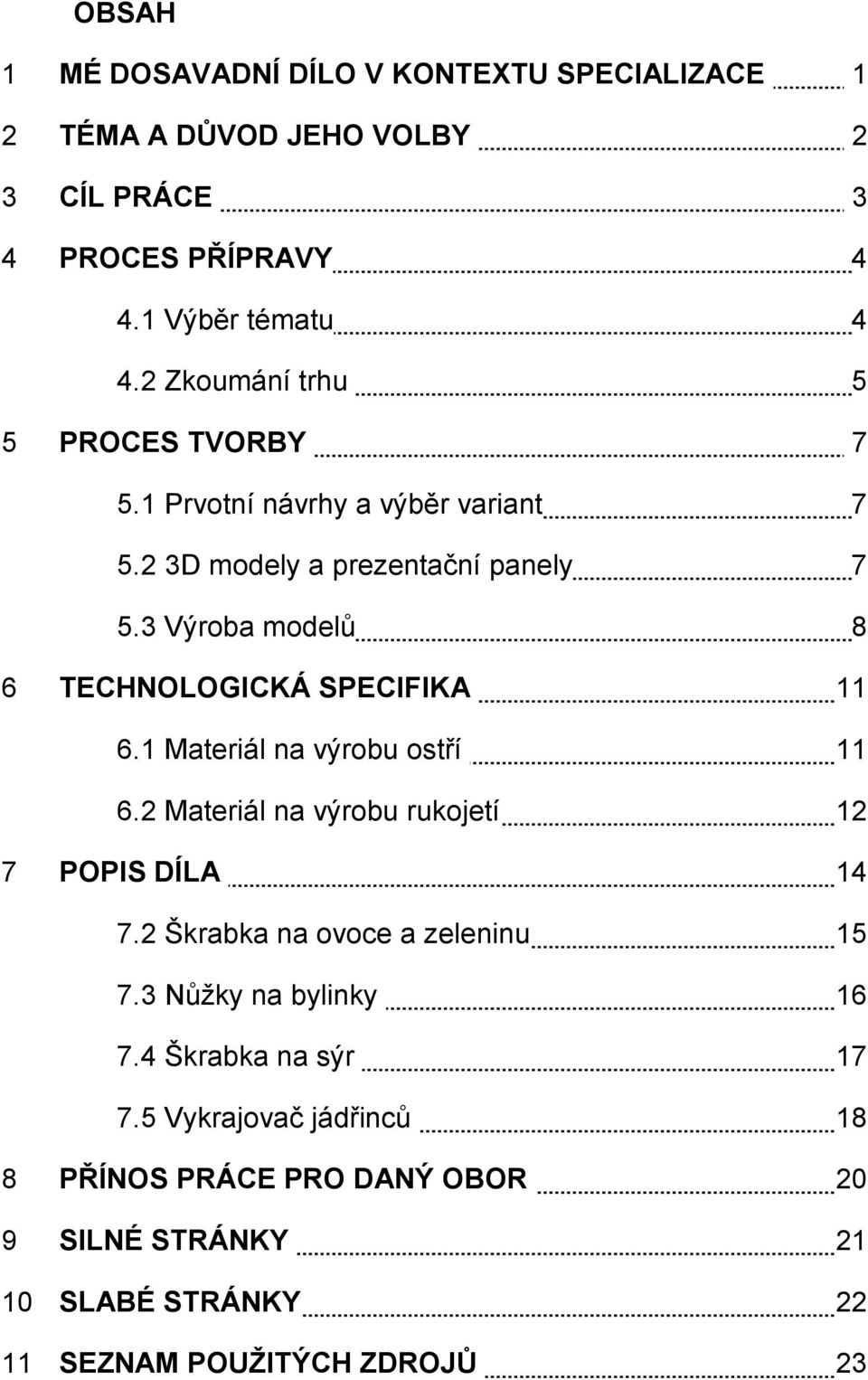 3 Výroba modelů 8 6 TECHNOLOGICKÁ SPECIFIKA 11 6.1 Materiál na výrobu ostří 11 6.2 Materiál na výrobu rukojetí 12 7 POPIS DÍLA 14 7.