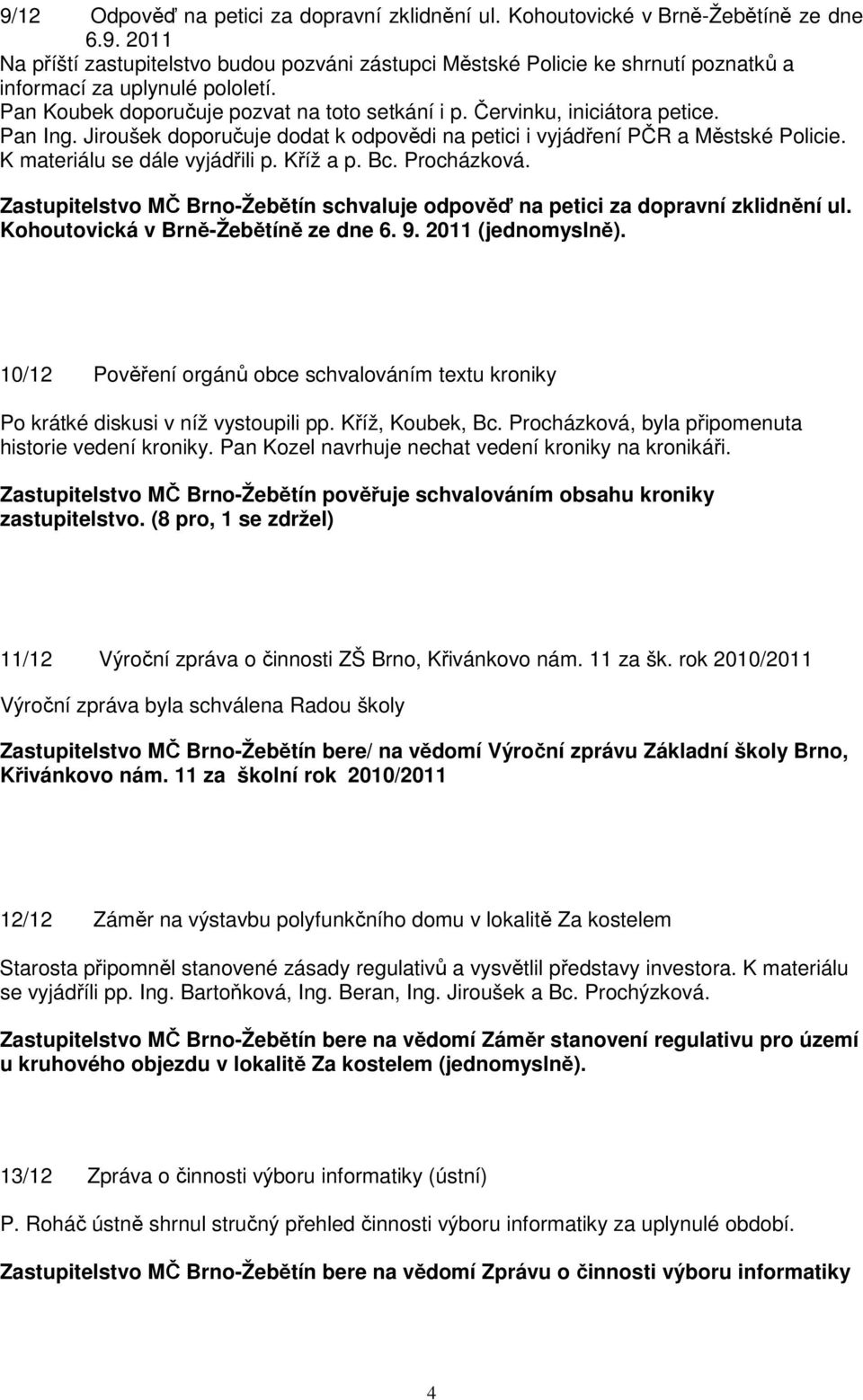 K materiálu se dále vyjádřili p. Kříž a p. Bc. Procházková. Zastupitelstvo MČ Brno-Žebětín schvaluje odpověď na petici za dopravní zklidnění ul. Kohoutovická v Brně-Žebětíně ze dne 6. 9.