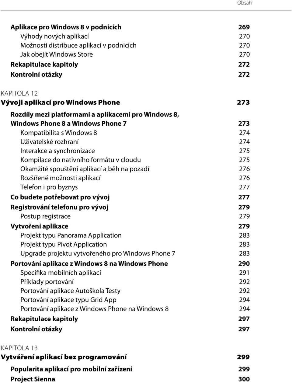 Interakce a synchronizace 275 Kompilace do nativního formátu v cloudu 275 Okamžité spouštění aplikací a běh na pozadí 276 Rozšířené možnosti aplikací 276 Telefon i pro byznys 277 Co budete potřebovat