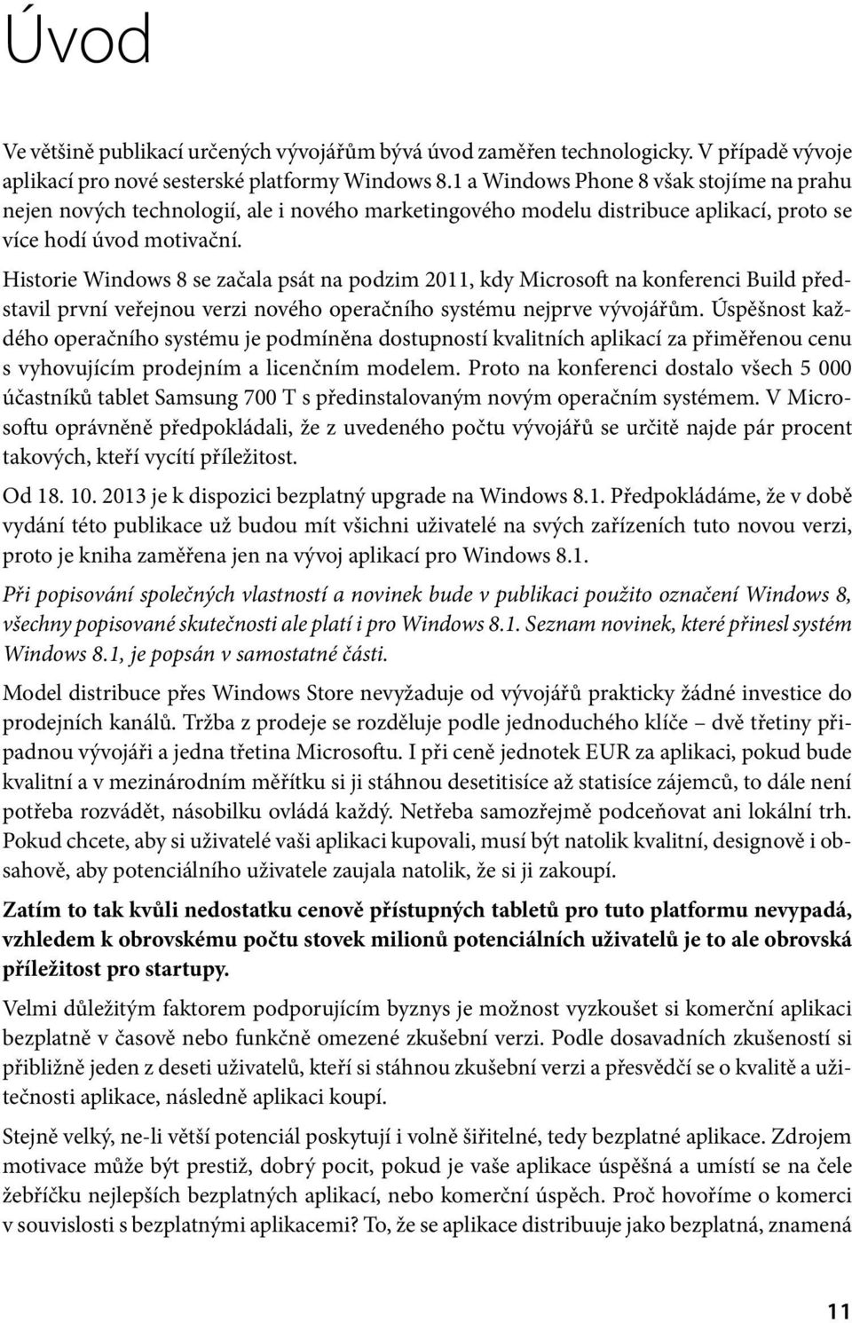 Historie Windows 8 se začala psát na podzim 2011, kdy Microsoft na konferenci Build představil první veřejnou verzi nového operačního systému nejprve vývojářům.