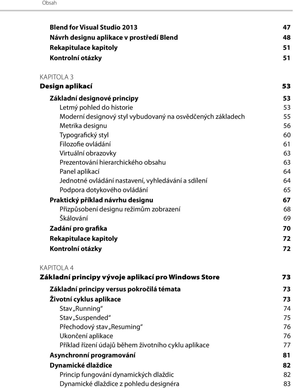 obsahu 63 Panel aplikací 64 Jednotné ovládání nastavení, vyhledávání a sdílení 64 Podpora dotykového ovládání 65 Praktický příklad návrhu designu 67 Přizpůsobení designu režimům zobrazení 68