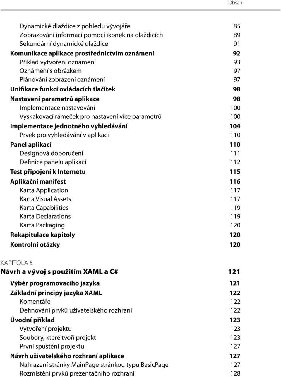 nastavení více parametrů 100 Implementace jednotného vyhledávání 104 Prvek pro vyhledávání v aplikaci 110 Panel aplikací 110 Designová doporučení 111 Definice panelu aplikací 112 Test připojení k