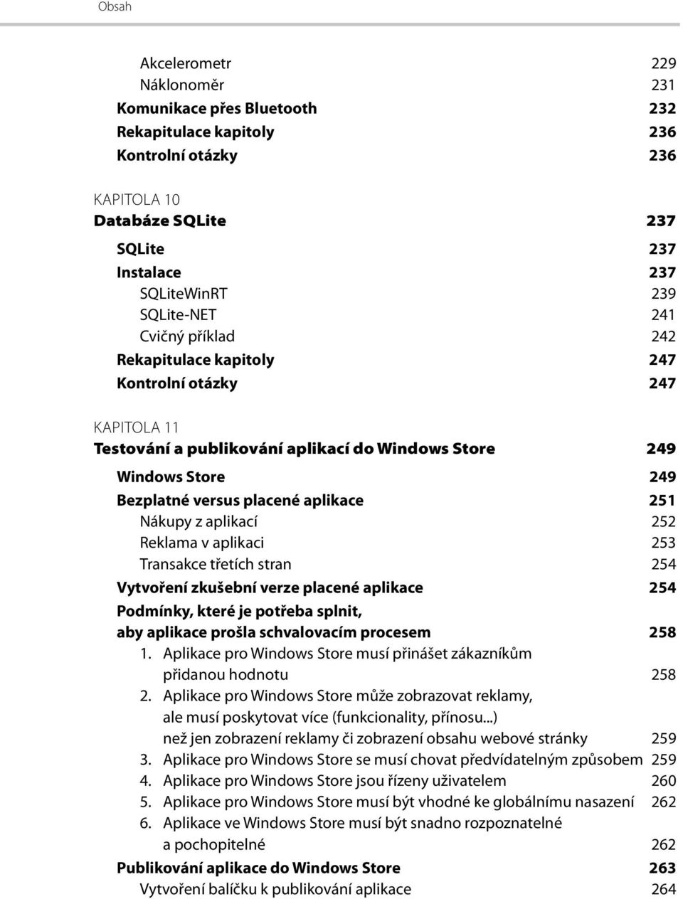 z aplikací 252 Reklama v aplikaci 253 Transakce třetích stran 254 Vytvoření zkušební verze placené aplikace 254 Podmínky, které je potřeba splnit, aby aplikace prošla schvalovacím procesem 258 1.