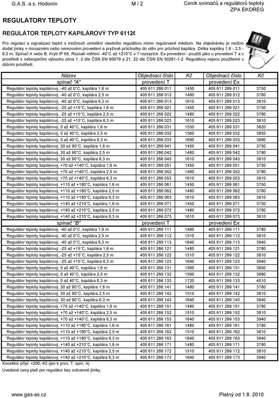 Rozsah měření -40 C až +210 C v 7 rozsazích. Ex provedení - použití jako u provedení T a v prostředí s nebezpečím výbuchu zóna 1, 2 dle ČSN EN 60079 a 21, 22 dle ČSN EN 50281-1-2.