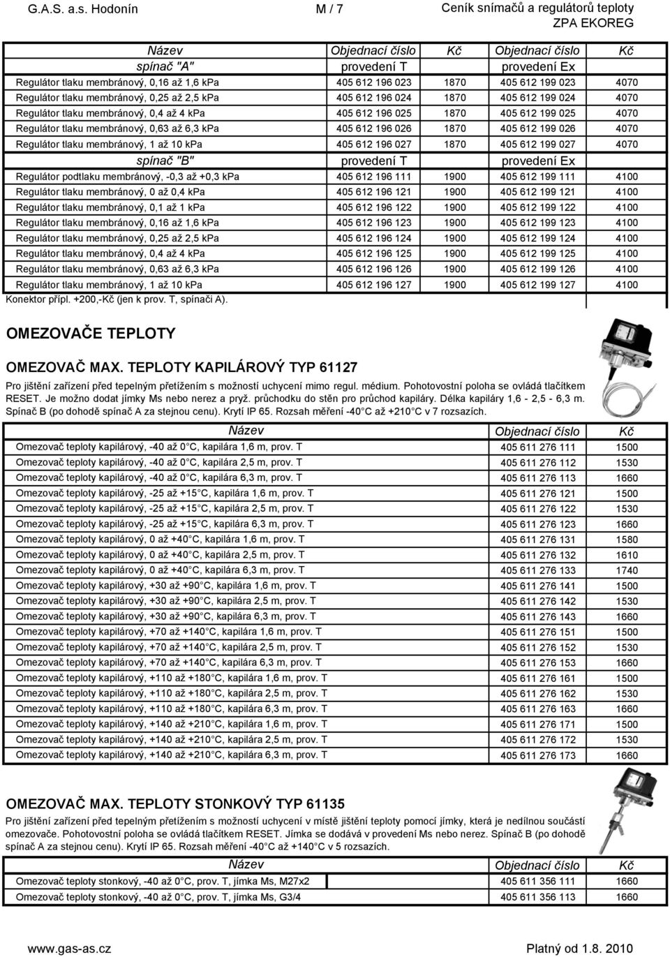 1870 405 612 199 024 4070 Regulátor tlaku membránový, 0,4 až 4 kpa 405 612 196 025 1870 405 612 199 025 4070 Regulátor tlaku membránový, 0,63 až 6,3 kpa 405 612 196 026 1870 405 612 199 026 4070