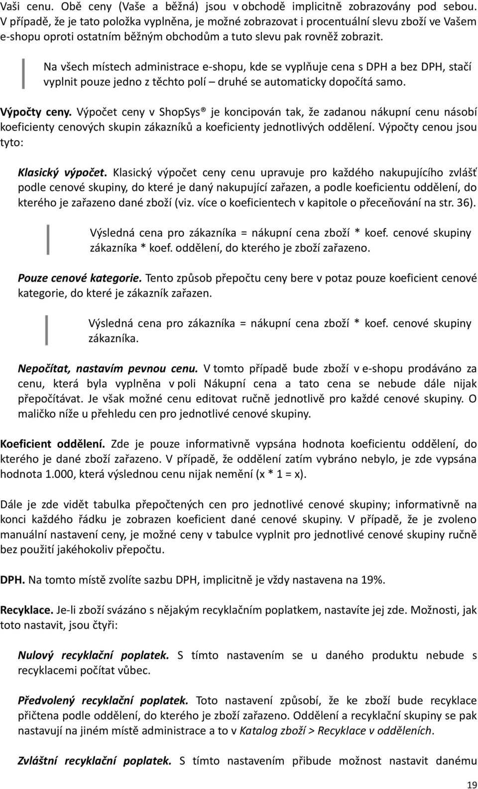 Na všech místech administrace e-shopu, kde se vyplňuje cena s DPH a bez DPH, stačí vyplnit pouze jedno z těchto polí druhé se automaticky dopočítá samo. Výpočty ceny.