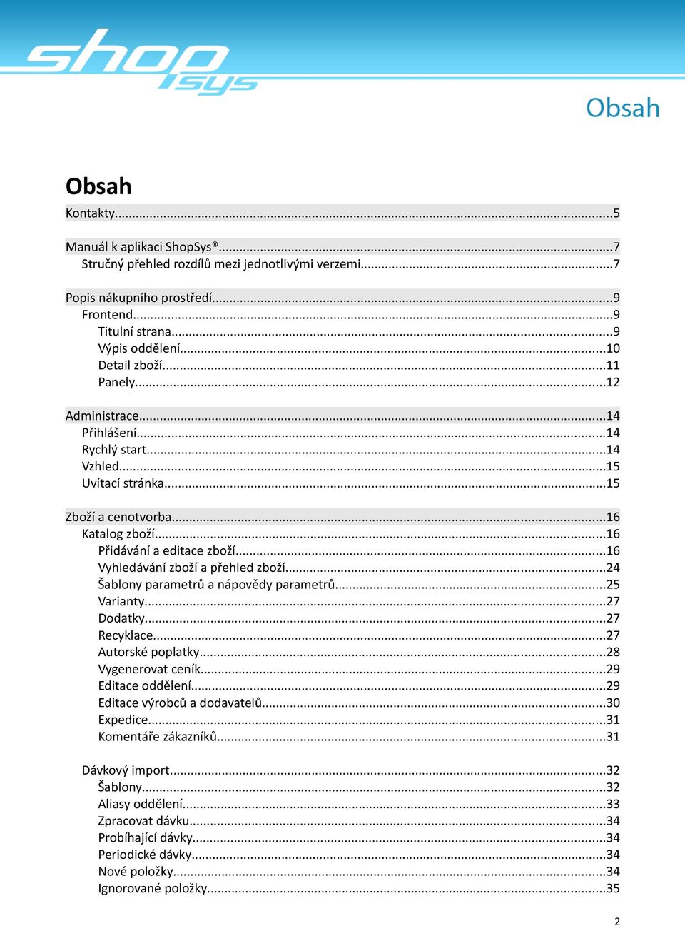..16 Vyhledávání zboží a přehled zboží...24 Šablony parametrů a nápovědy parametrů...25 Varianty...27 Dodatky...27 Recyklace...27 Autorské poplatky...28 Vygenerovat ceník...29 Editace oddělení.