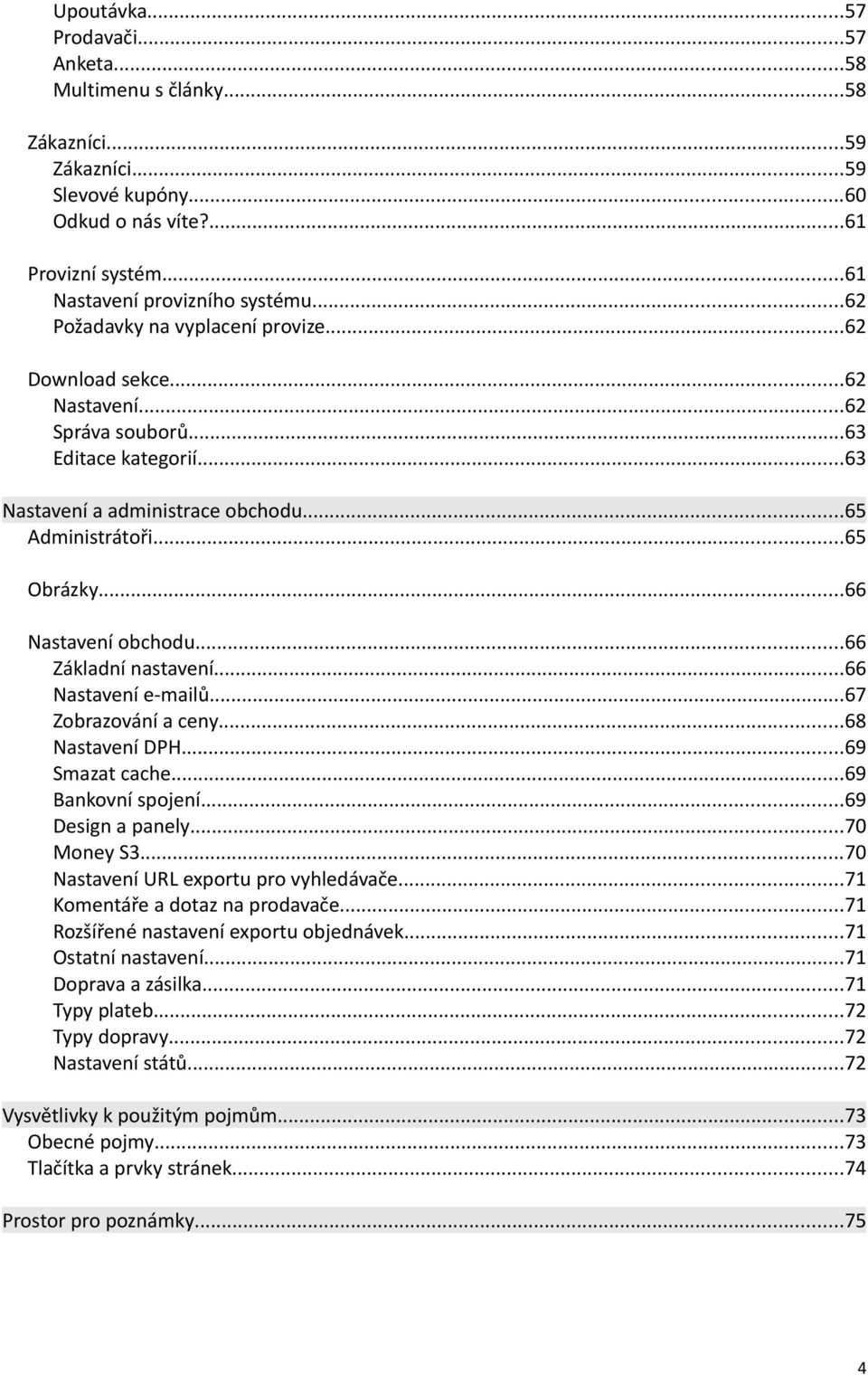 ..66 Nastavení obchodu...66 Základní nastavení...66 Nastavení e-mailů...67 Zobrazování a ceny...68 Nastavení DPH...69 Smazat cache...69 Bankovní spojení...69 Design a panely...70 Money S3.