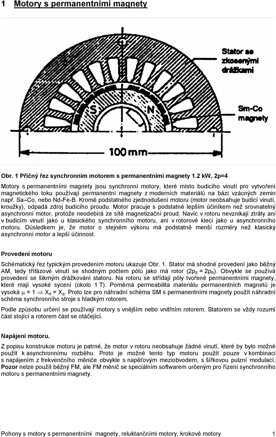 Sa Co, nebo Nd-Fe-B. Krom podstatného zjednodušení motoru (motor neobsahuje budicí vinutí, kroužky), odpadá zdroj budicího proudu.