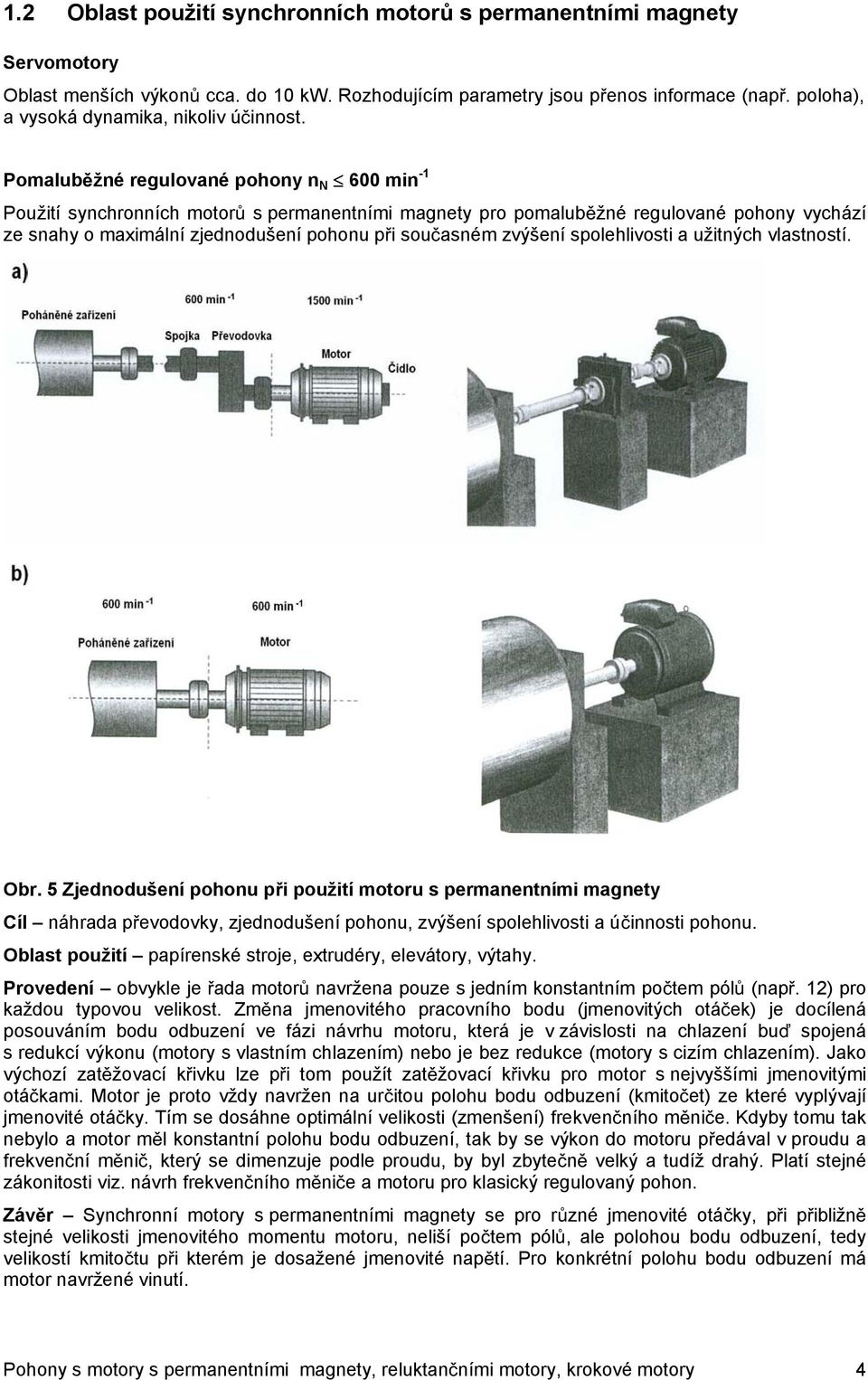 Pomalubžné regulované pohony n N 600 min -1 Použití synchronních motor s permanentními magnety pro pomalubžné regulované pohony vychází ze snahy o maximální zjednodušení pohonu pi souasném zvýšení