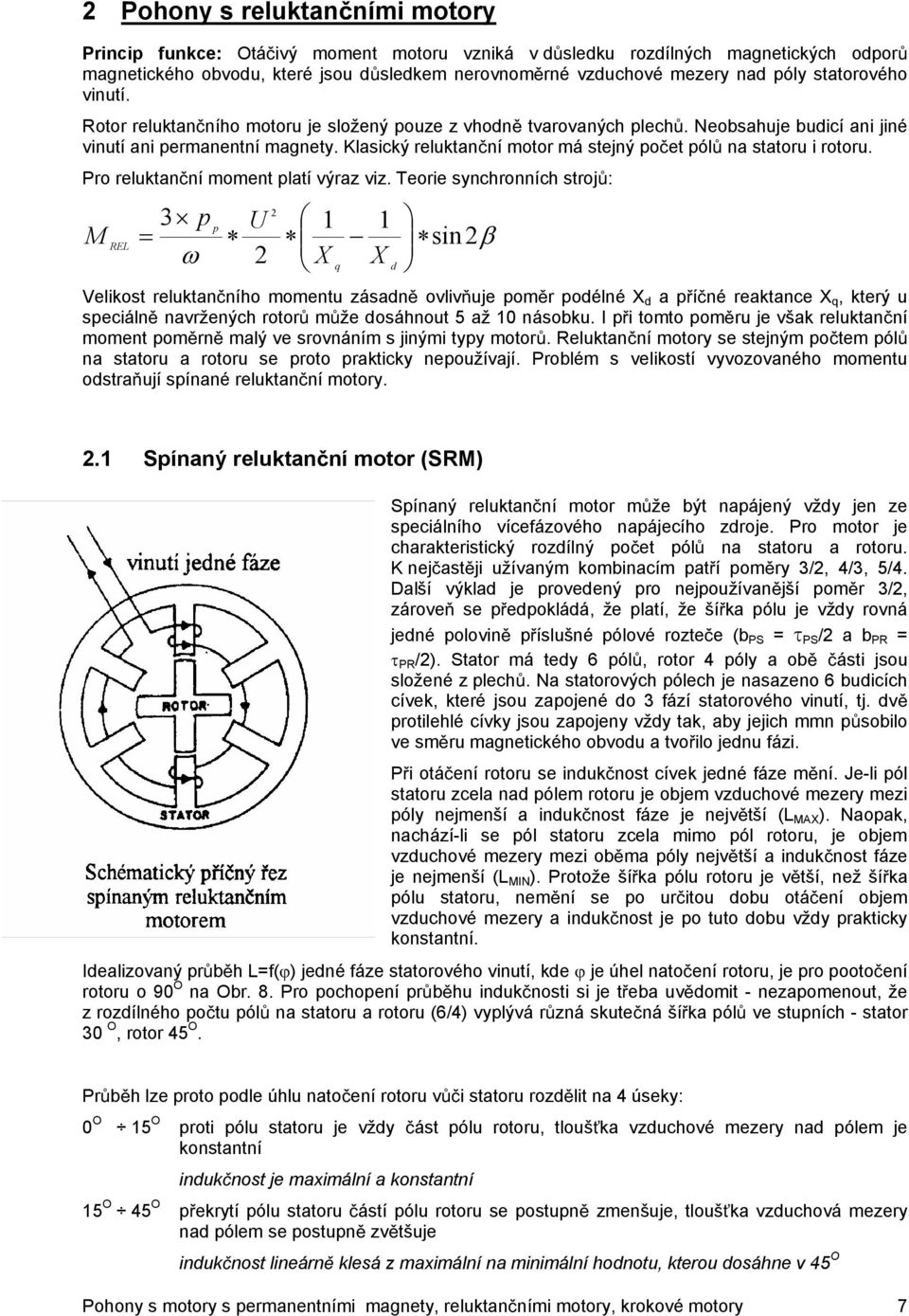 Klasický reluktanní motor má stejný poet pól na statoru i rotoru. Pro reluktanní moment platí výraz viz.
