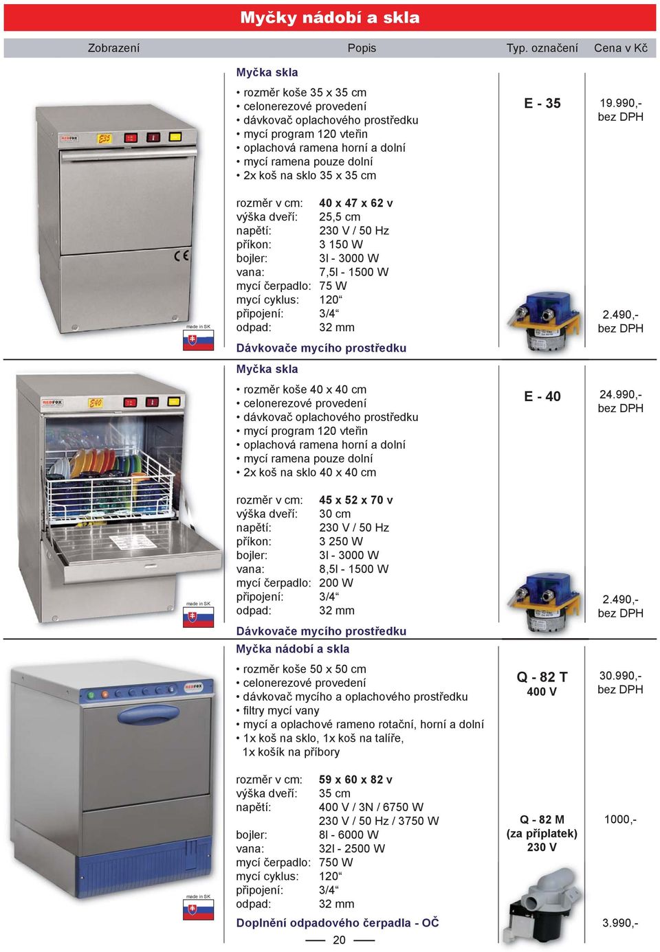 prostředku Myčka skla rozměr koše 40 x 40 cm celonerezové provedení dávkovač oplachového prostředku mycí program 120 vteřin oplachová ramena horní a dolní mycí ramena pouze dolní 2x koš na sklo 40 x