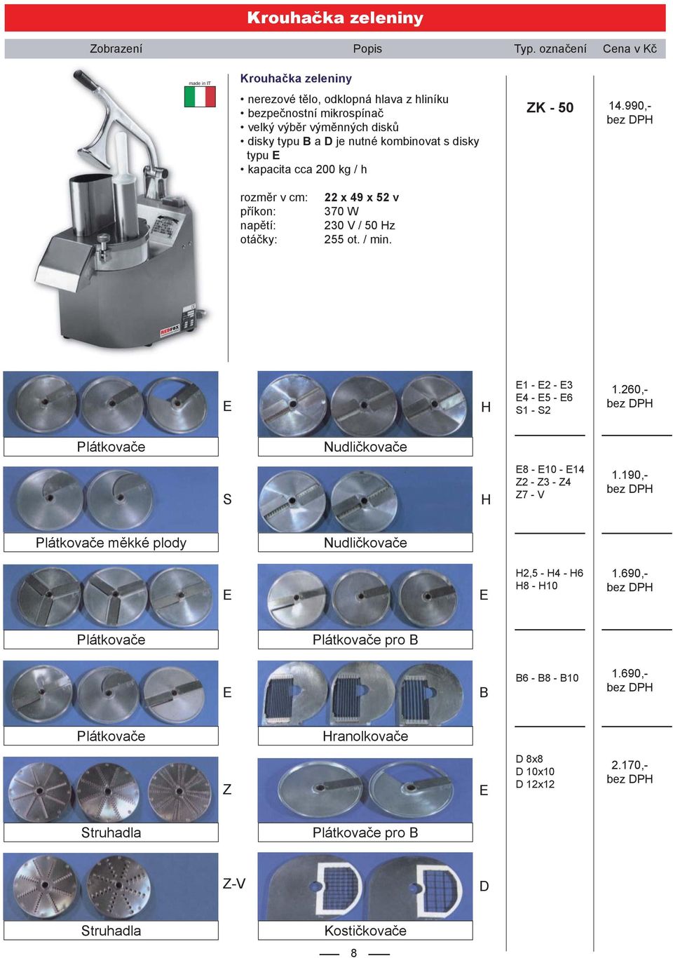 260,- Plátkovače Nudličkovače S H E8 - E10 - E14 Z2 - Z3 - Z4 Z7 - V 1.190,- Plátkovače měkké plody Nudličkovače E E H2,5 - H4 - H6 H8 - H10 1.