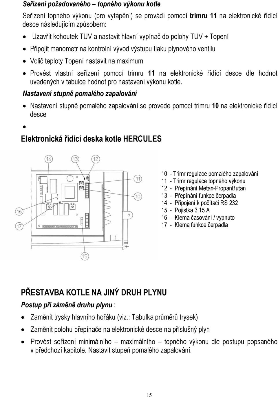 elektronické řídící desce dle hodnot uvedených v tabulce hodnot pro nastavení výkonu kotle.