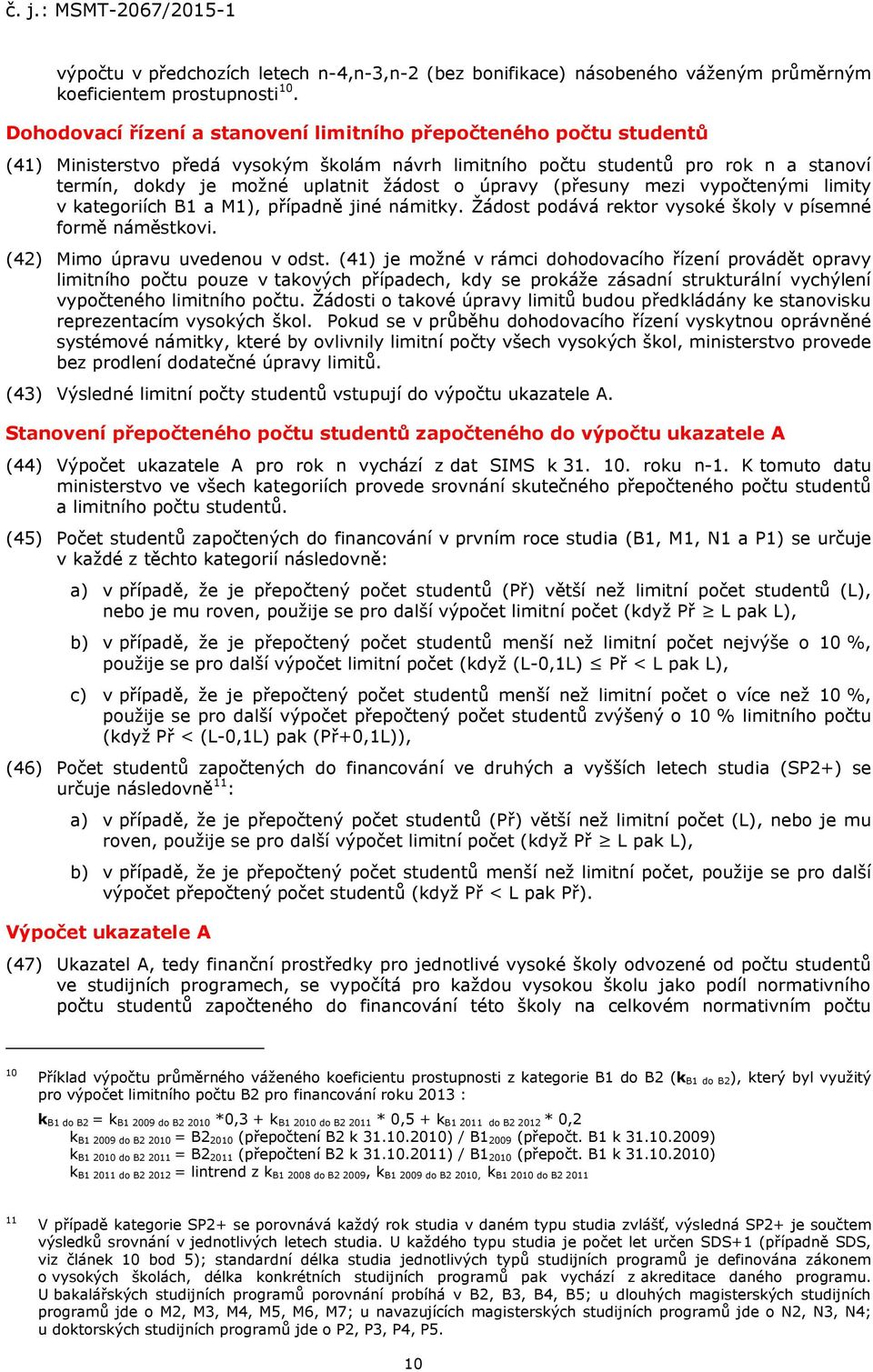 (přesuny mezi vypočtenými limity v kategoriích B1 a M1), případně jiné námitky. Žádost podává rektor vysoké školy v písemné formě náměstkovi. (42) Mimo úpravu uvedenou v odst.