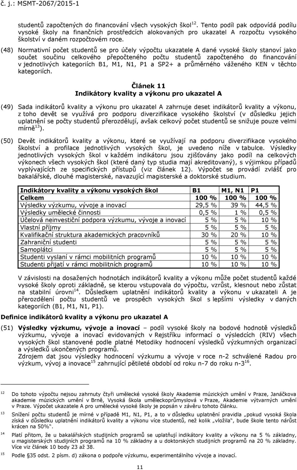 (48) Normativní počet studentů se pro účely výpočtu ukazatele A dané vysoké školy ství jako součet součinu celkového přepočteného počtu studentů započteného do financování v jednotlivých kategoriích