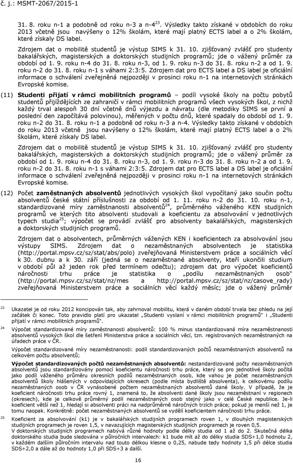 roku n-4 do 31. 8. roku n-3, od 1. 9. roku n-3 do 31. 8. roku n-2 a od 1. 9. roku n-2 do 31. 8. roku n-1 s váhami 2:3:5.