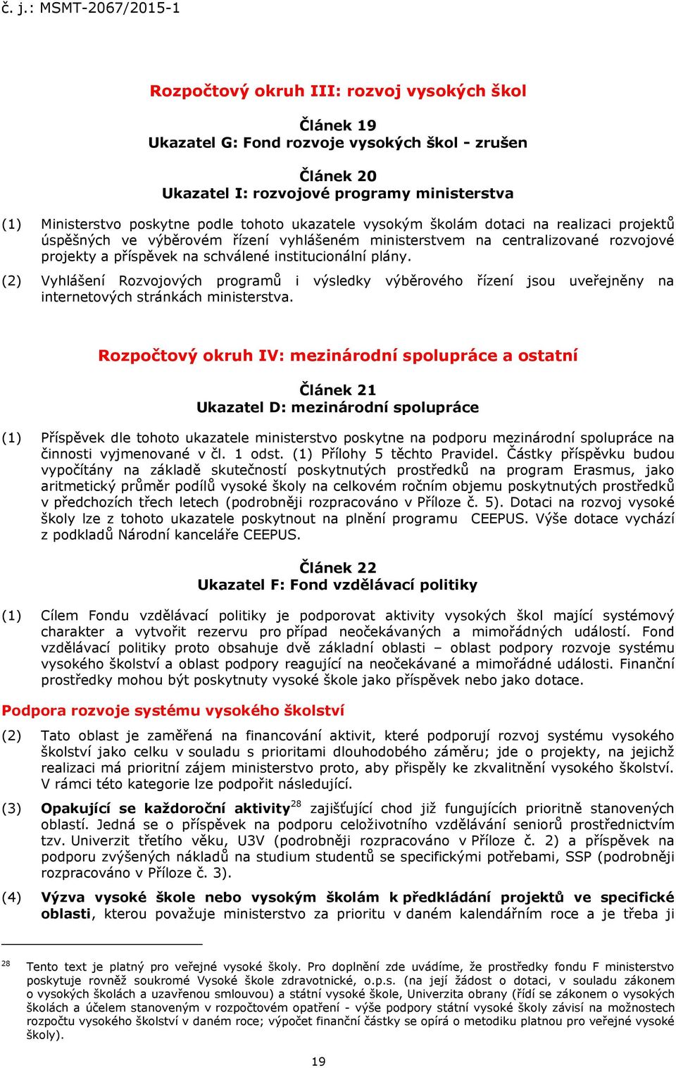 (2) Vyhlášení Rozvojových programů i výsledky výběrového řízení jsou uveřejněny na internetových stránkách ministerstva.