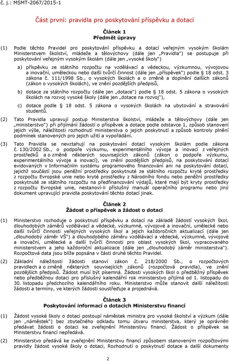 inovační, uměleckou nebo další tvůrčí činnost (dále jen příspěvek ) podle 18 odst. 3 zákona č. 111/1998 Sb.