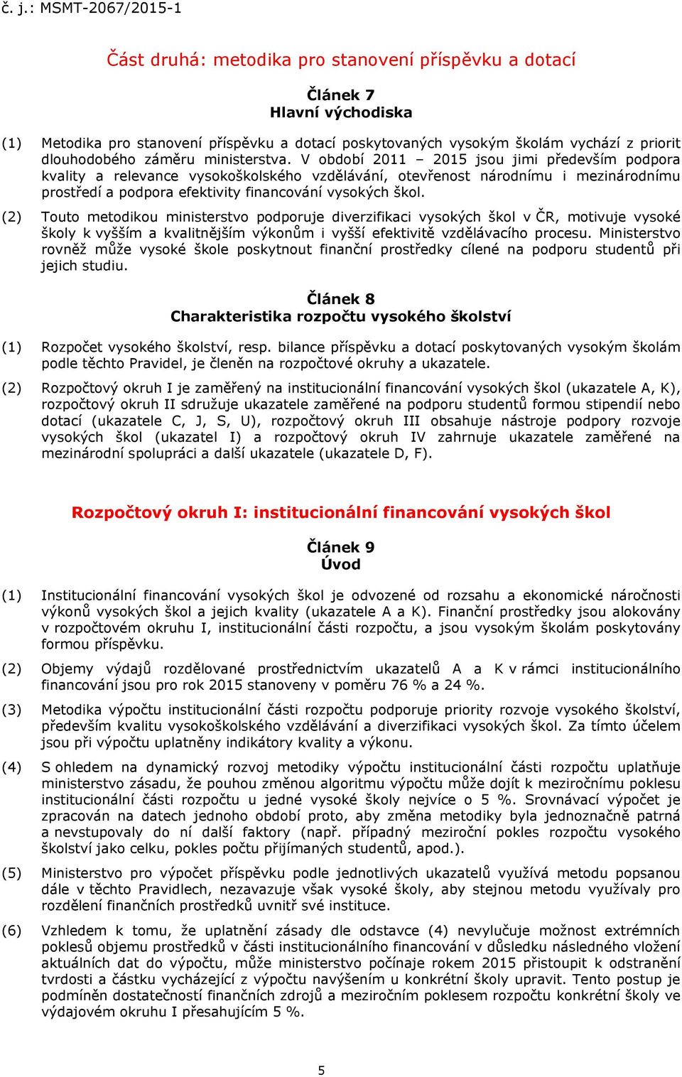 V období 2011 2015 jsou jimi především podpora kvality a relevance vysokoškolského vzdělávání, otevřenost národnímu i mezinárodnímu prostředí a podpora efektivity financování vysokých škol.