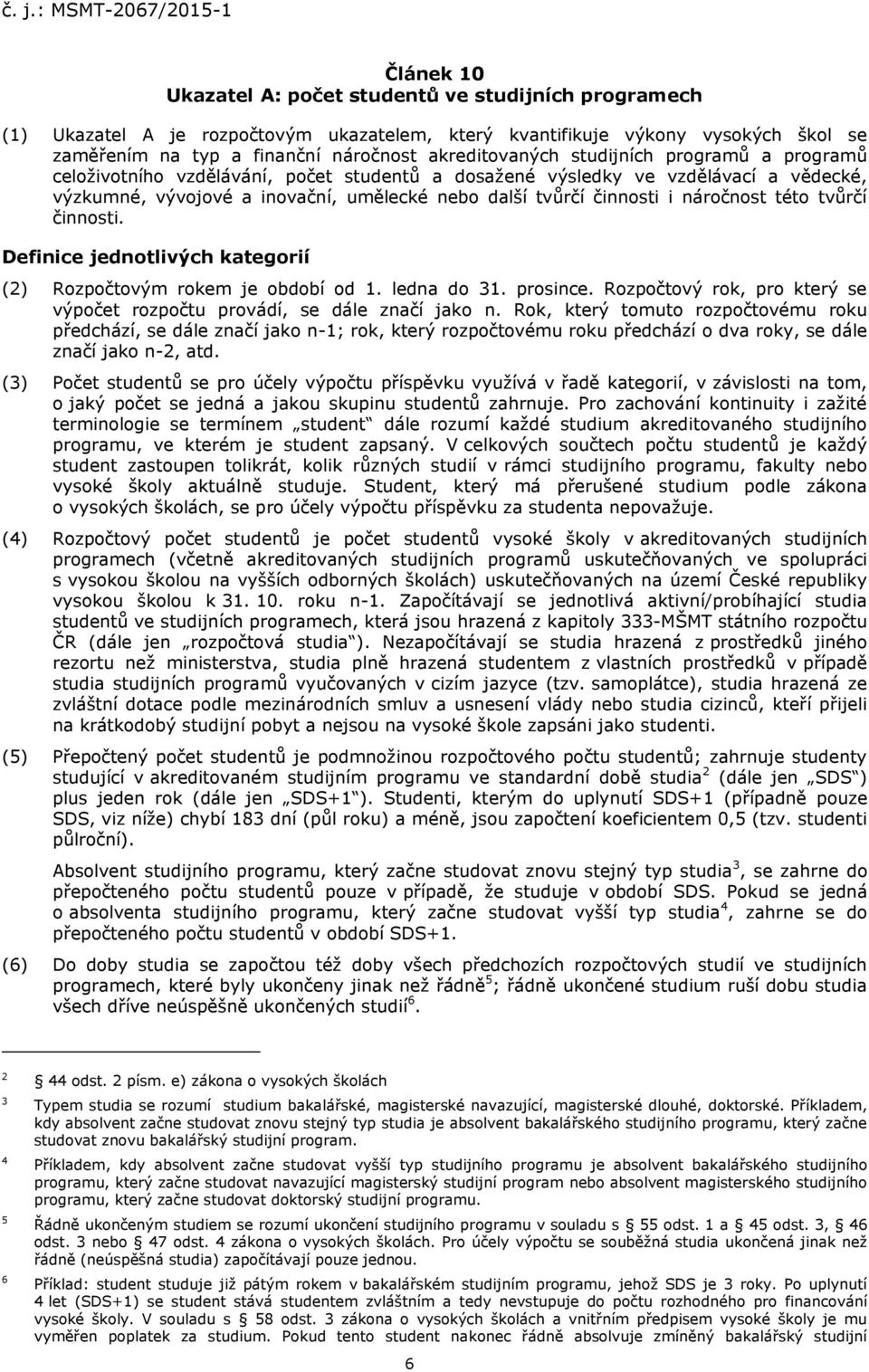 této tvůrčí činnosti. Definice jednotlivých kategorií (2) Rozpočtovým rokem je období od 1. ledna do 31. prosince. Rozpočtový rok, pro který se výpočet rozpočtu provádí, se dále značí jako n.