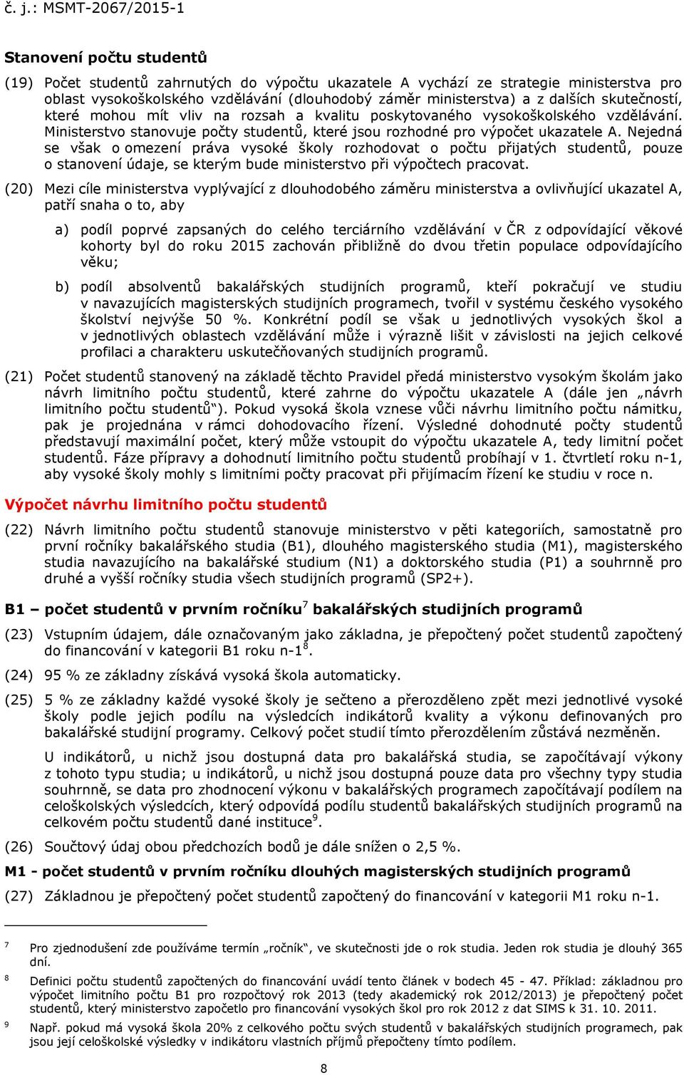 Nejedná se však o omezení práva vysoké školy rozhodovat o počtu přijatých studentů, pouze o stvení údaje, se kterým bude ministerstvo při výpočtech pracovat.