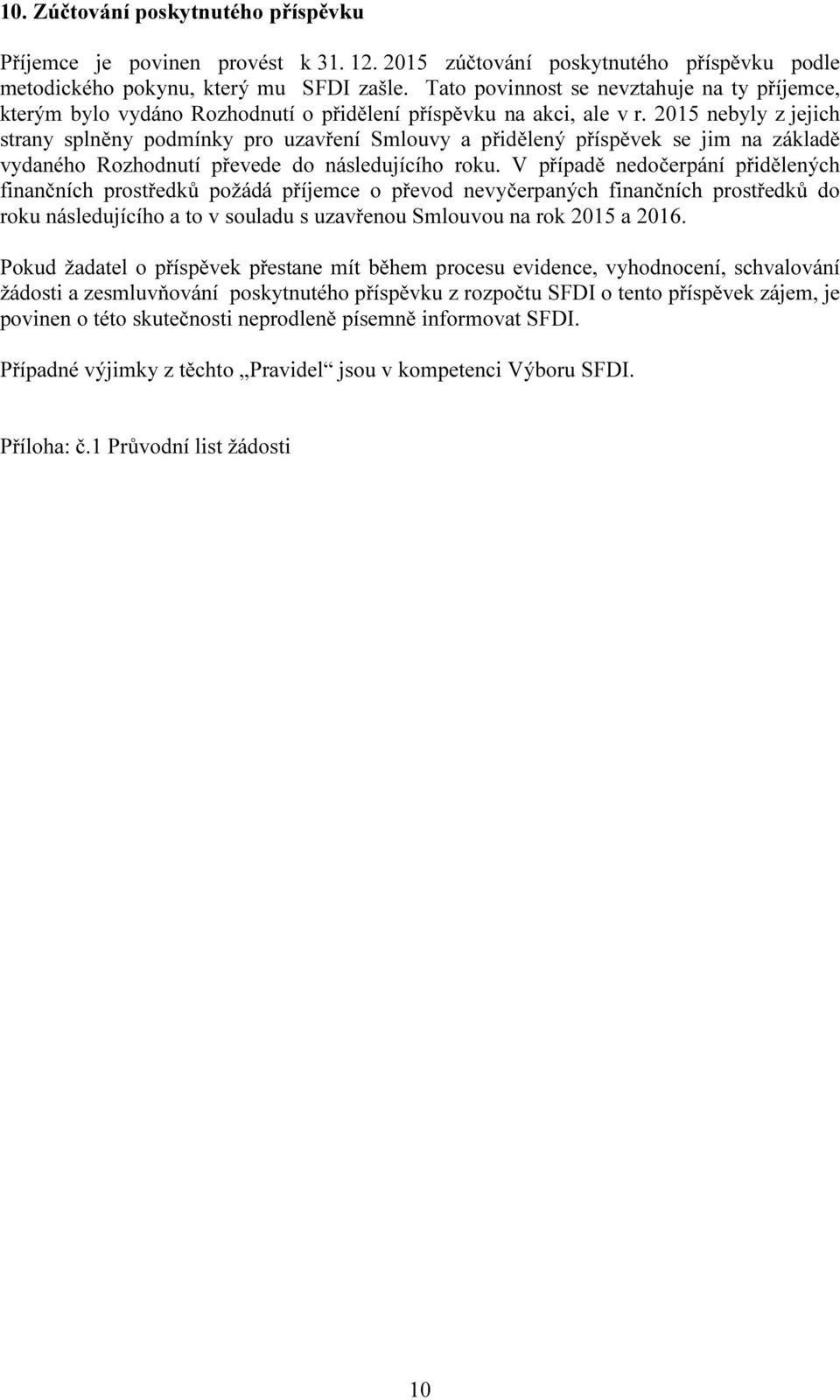 2015 nebyly z jejich strany splněny podmínky pro uzavření Smlouvy a přidělený příspěvek se jim na základě vydaného Rozhodnutí převede do následujícího roku.