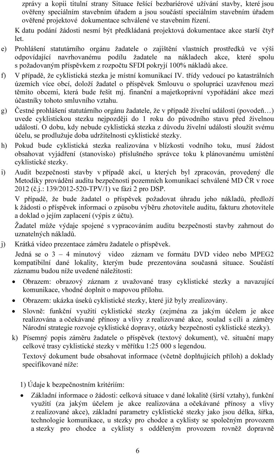 e) Prohlášení statutárního orgánu žadatele o zajištění vlastních prostředků ve výši odpovídající navrhovanému podílu žadatele na nákladech akce, které spolu s požadovaným příspěvkem z rozpočtu SFDI