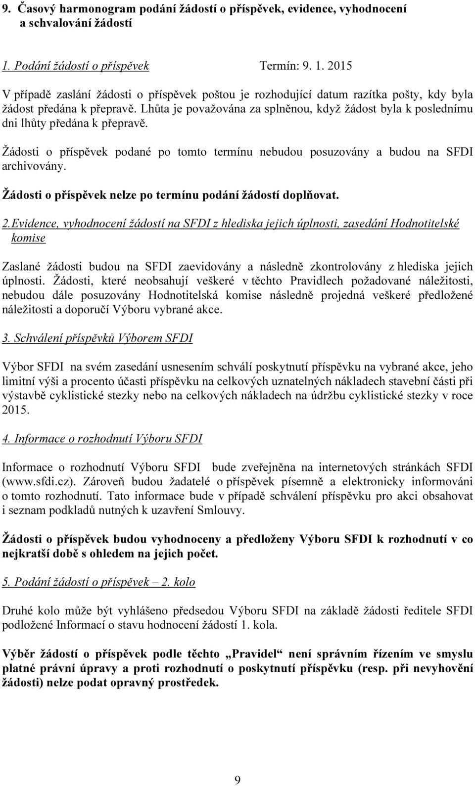 Lhůta je považována za splněnou, když žádost byla k poslednímu dni lhůty předána k přepravě. Žádosti o příspěvek podané po tomto termínu nebudou posuzovány a budou na SFDI archivovány.