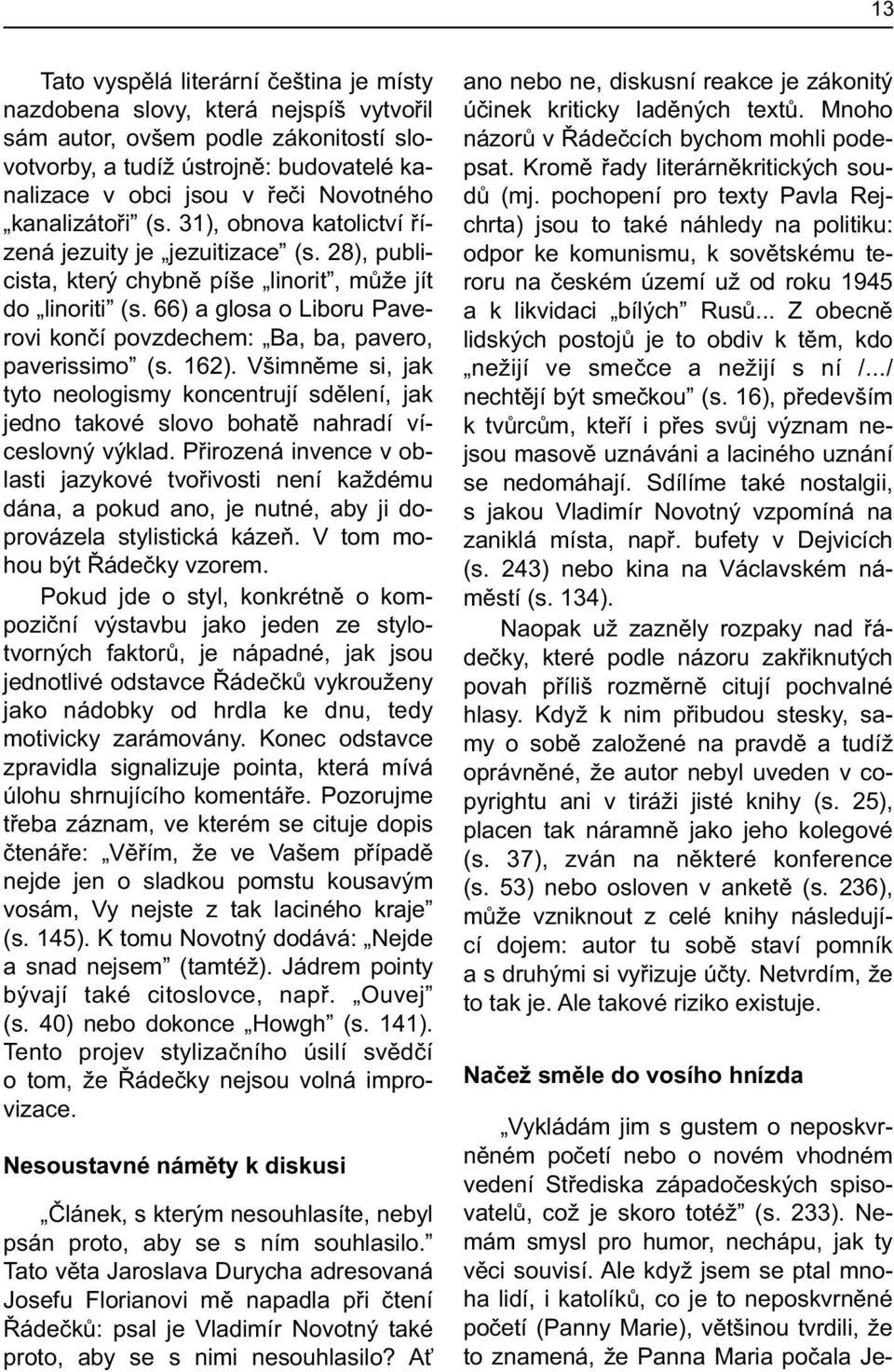 66) a glosa o Liboru Paverovi konèí povzdechem: Ba, ba, pavero, paverissimo (s. 162). Všimnìme si, jak tyto neologismy koncentrují sdìlení, jak jedno takové slovo bohatì nahradí víceslovný výklad.