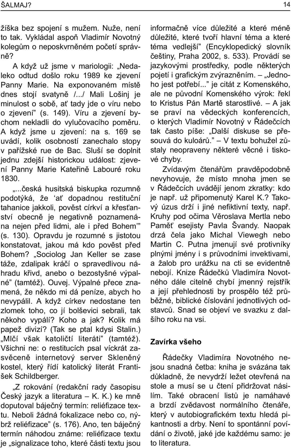 149). Víru a zjevení bychom nekladli do vyluèovacího pomìru. A když jsme u zjevení: na s. 169 se uvádí, kolik osobností zanechalo stopy v paøížské rue de Bac.