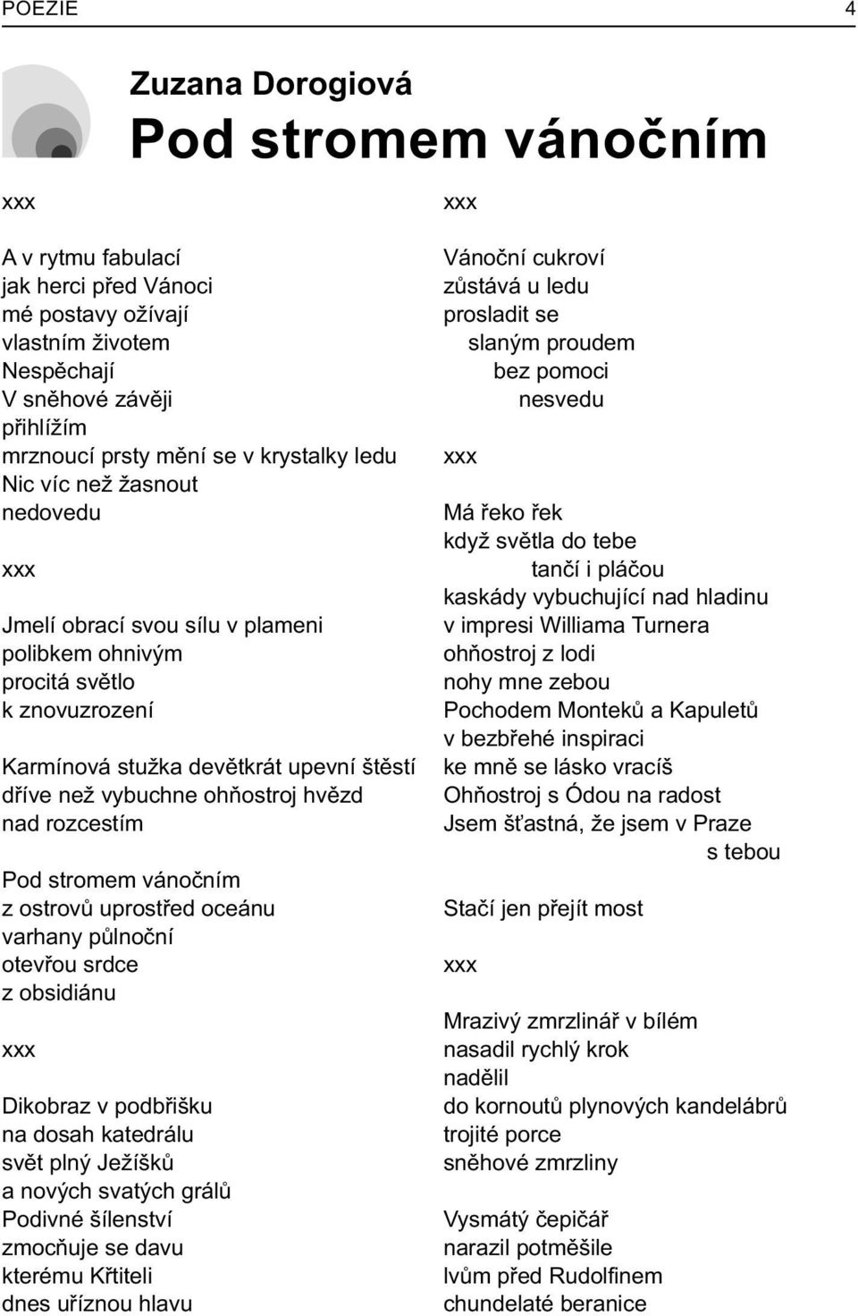 hvìzd nad rozcestím Pod stromem vánoèním z ostrovù uprostøed oceánu varhany pùlnoèní otevøou srdce z obsidiánu xxx Dikobraz v podbøišku na dosah katedrálu svìt plný Ježíškù a nových svatých grálù