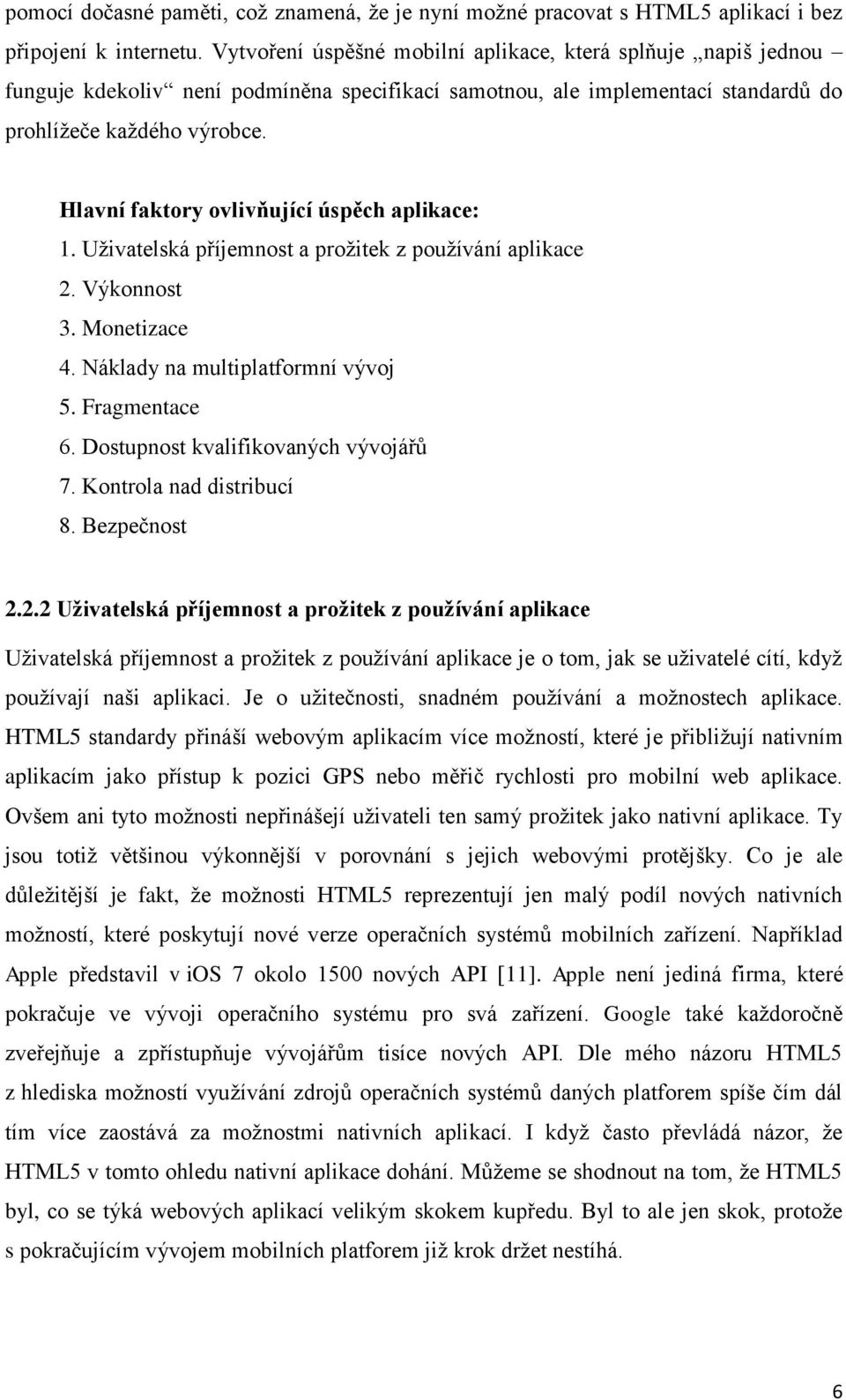 Hlavní faktory ovlivňující úspěch aplikace: 1. Uživatelská příjemnost a prožitek z používání aplikace 2. Výkonnost 3. Monetizace 4. Náklady na multiplatformní vývoj 5. Fragmentace 6.