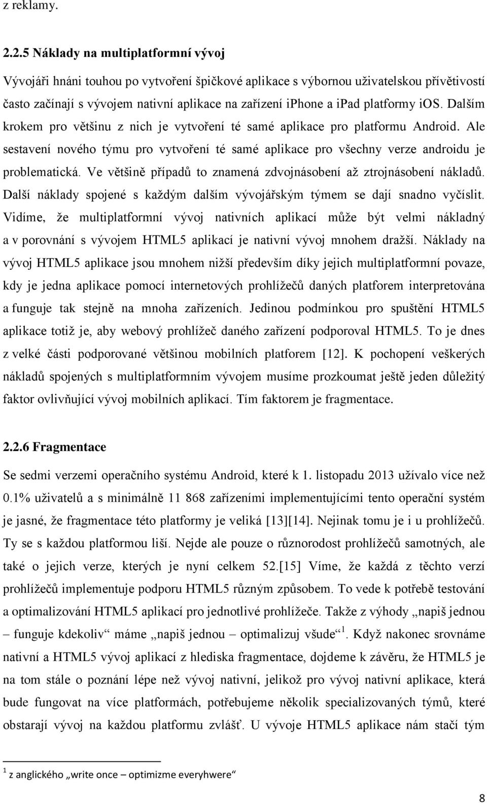 platformy ios. Dalším krokem pro většinu z nich je vytvoření té samé aplikace pro platformu Android.