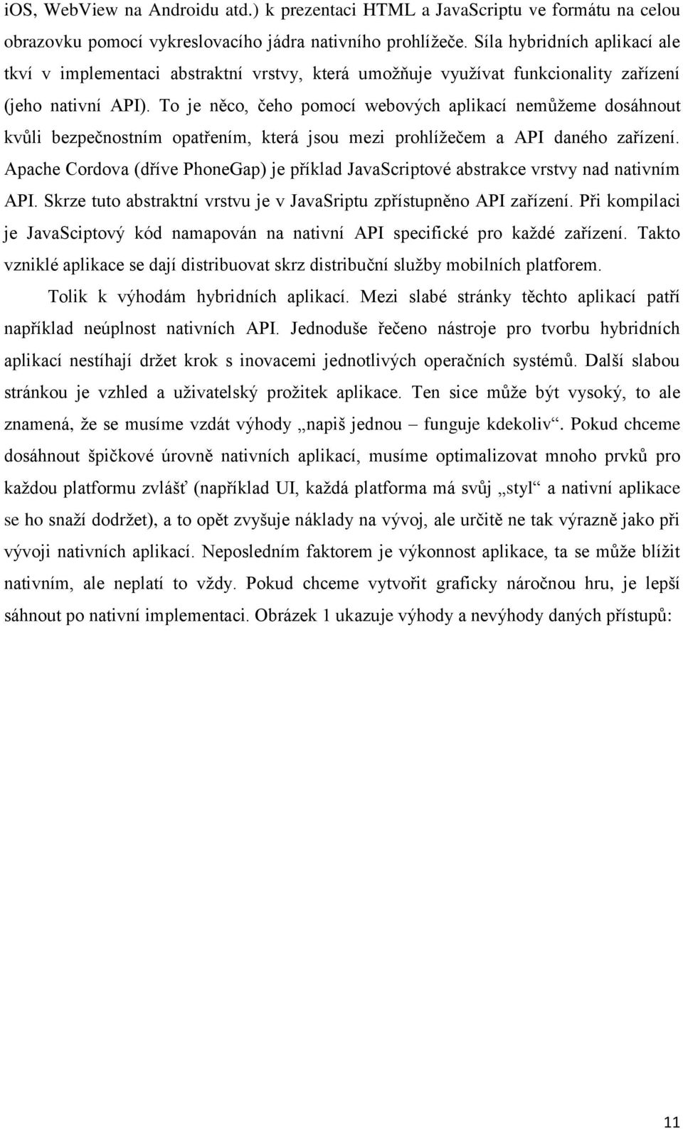 To je něco, čeho pomocí webových aplikací nemůžeme dosáhnout kvůli bezpečnostním opatřením, která jsou mezi prohlížečem a API daného zařízení.