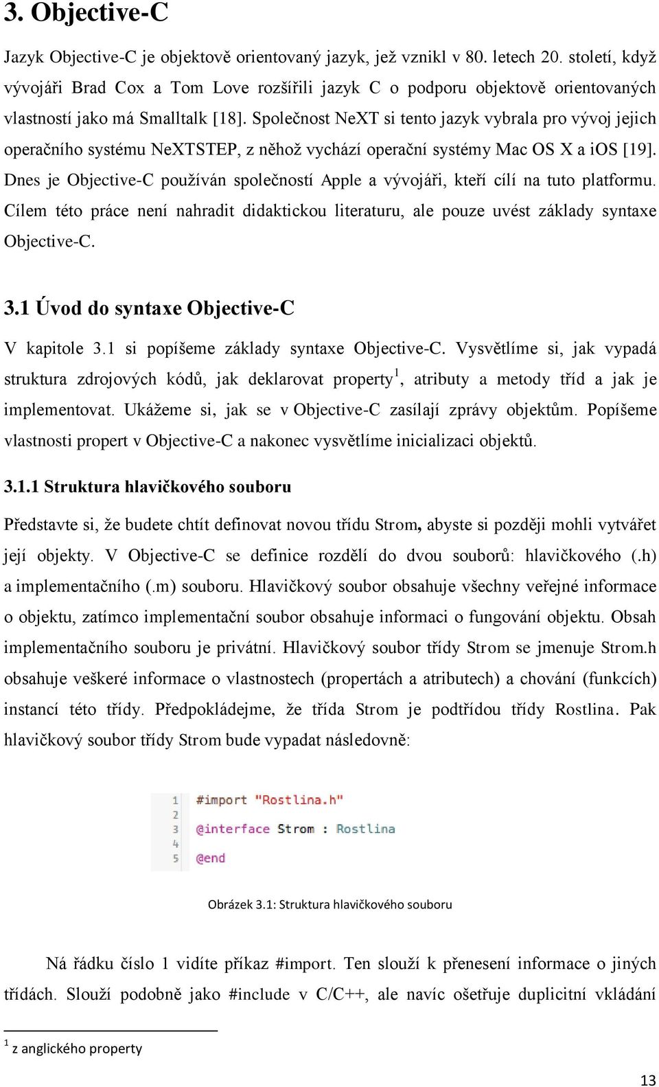 Společnost NeXT si tento jazyk vybrala pro vývoj jejich operačního systému NeXTSTEP, z něhož vychází operační systémy Mac OS X a ios [19].