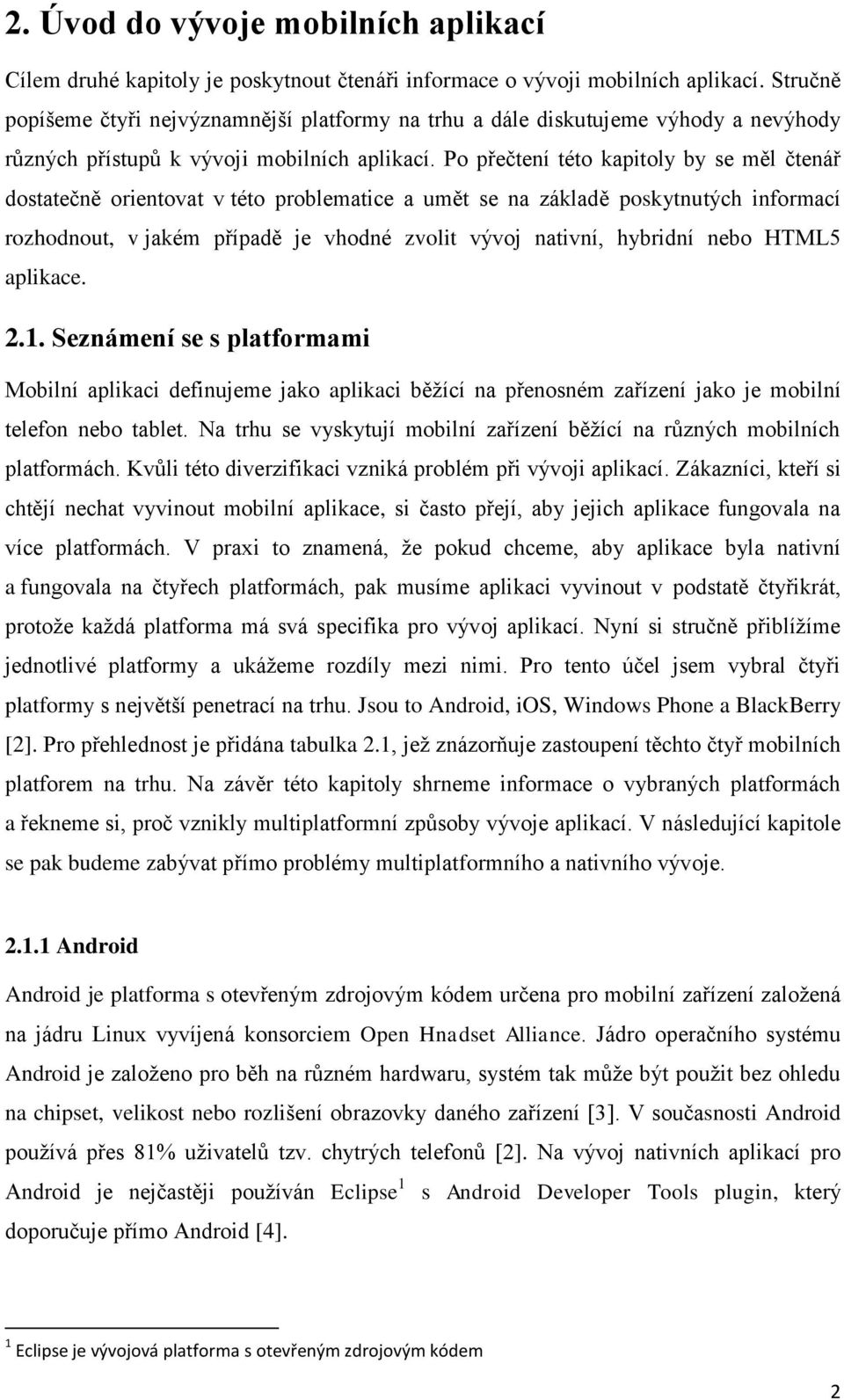 Po přečtení této kapitoly by se měl čtenář dostatečně orientovat v této problematice a umět se na základě poskytnutých informací rozhodnout, v jakém případě je vhodné zvolit vývoj nativní, hybridní