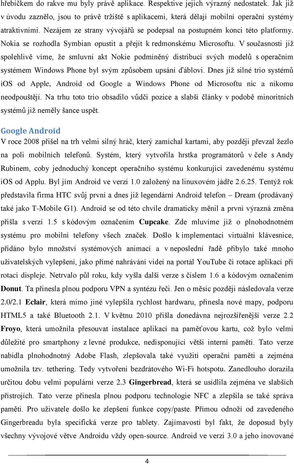 V současnosti již spolehlivě víme, že smluvní akt Nokie podmíněný distribucí svých modelů s operačním systémem Windows Phone byl svým způsobem upsání ďáblovi.